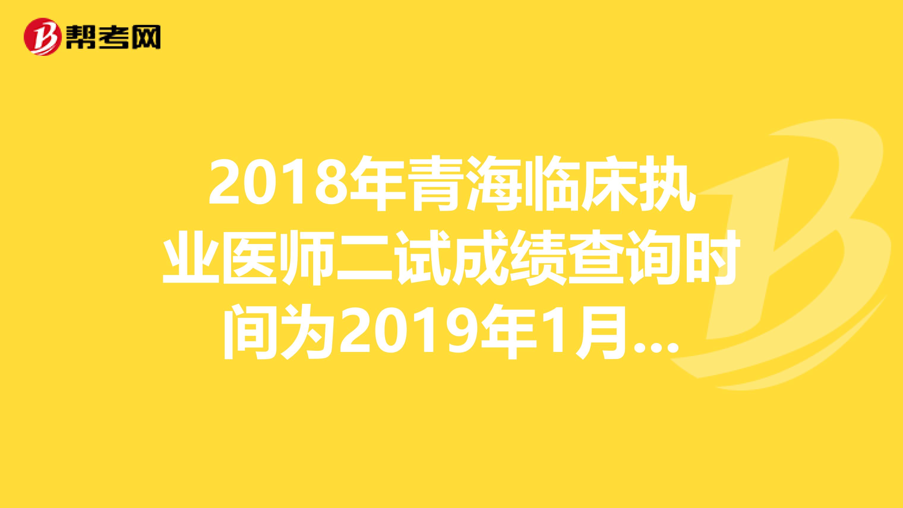 2018年青海临床执业医师二试成绩查询时间为2019年1月14日