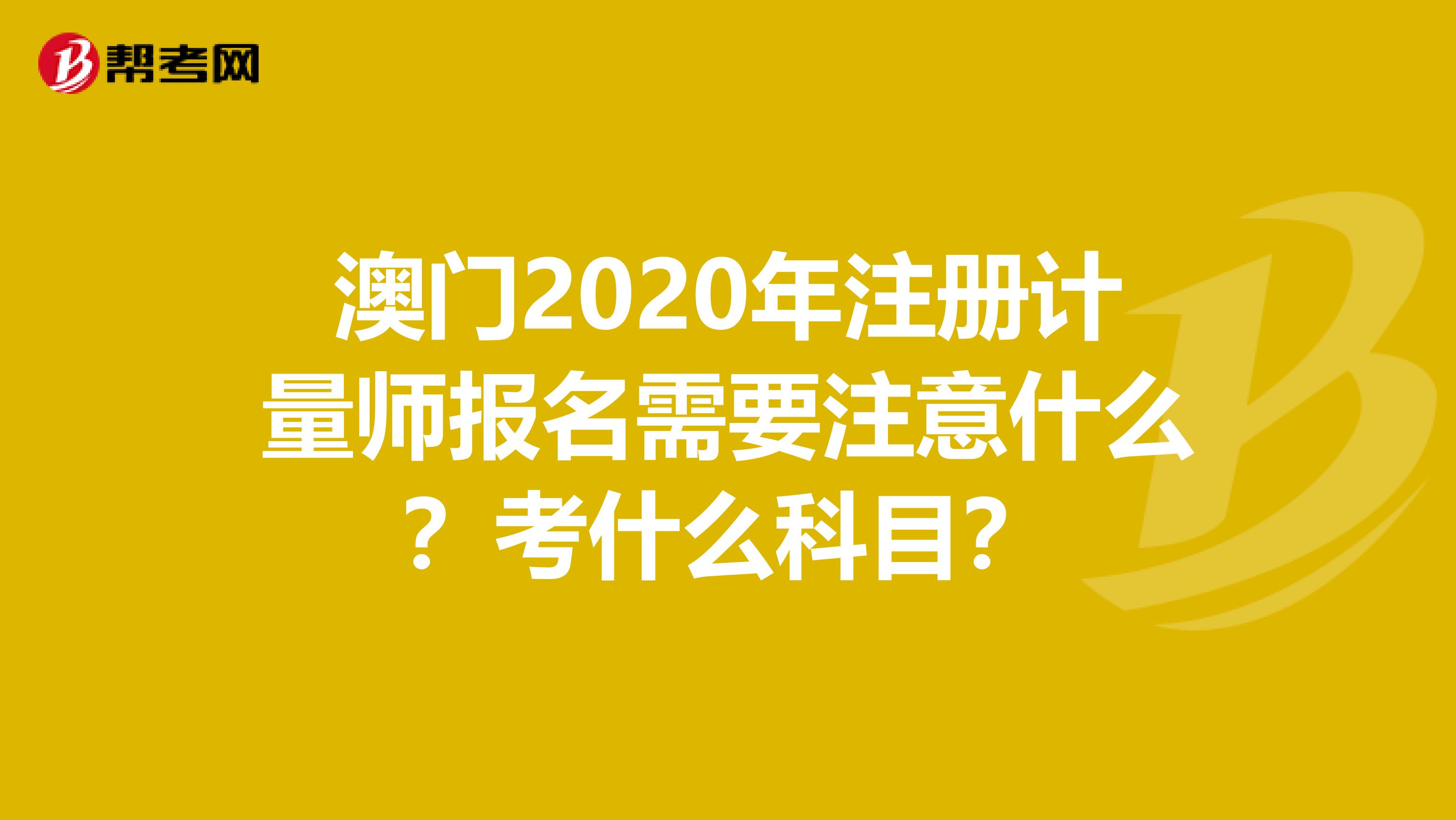 澳門2020年注冊計量師報名需要注意什么？考什么科目？