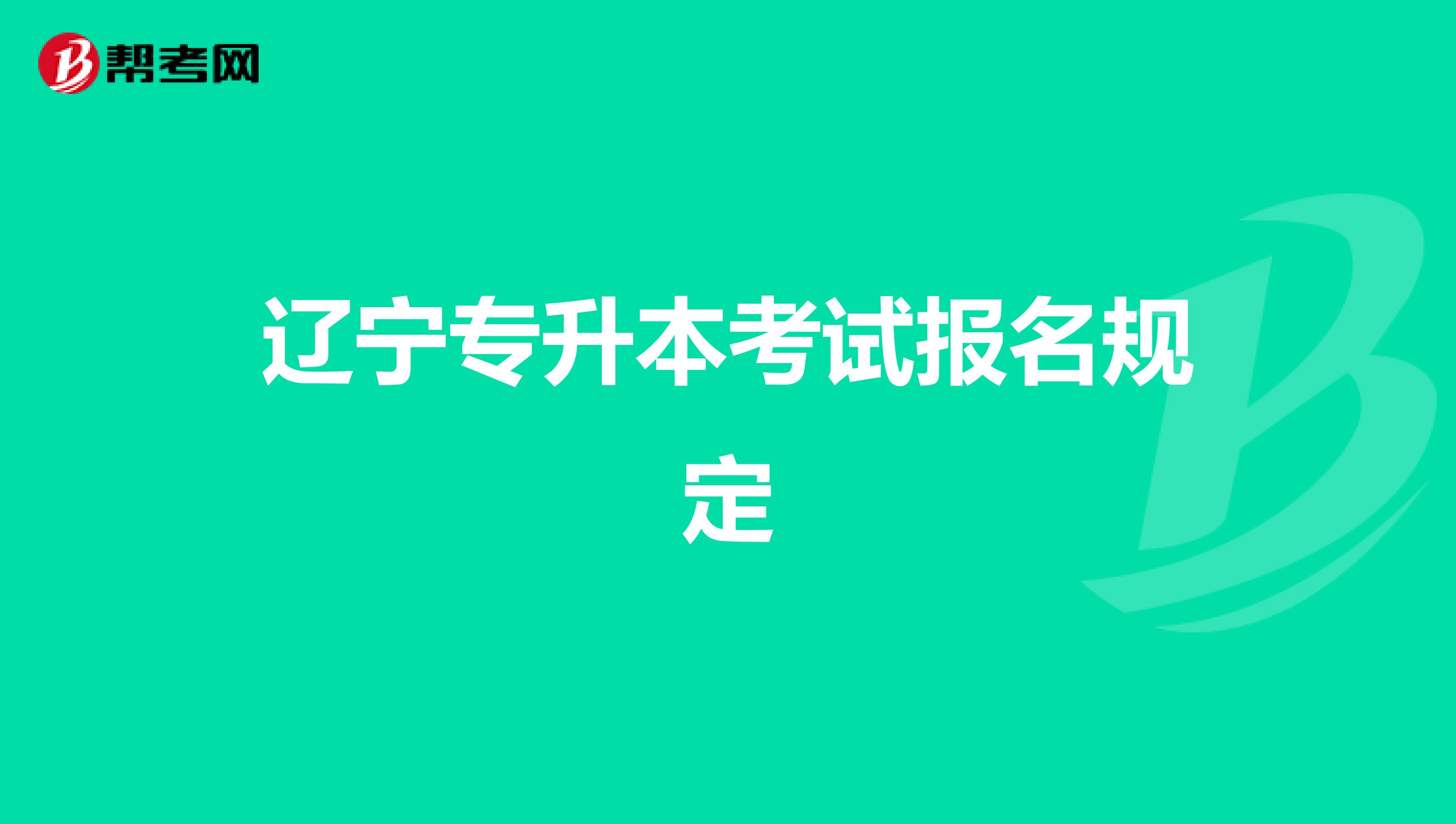 辽宁专升本考试报名规定