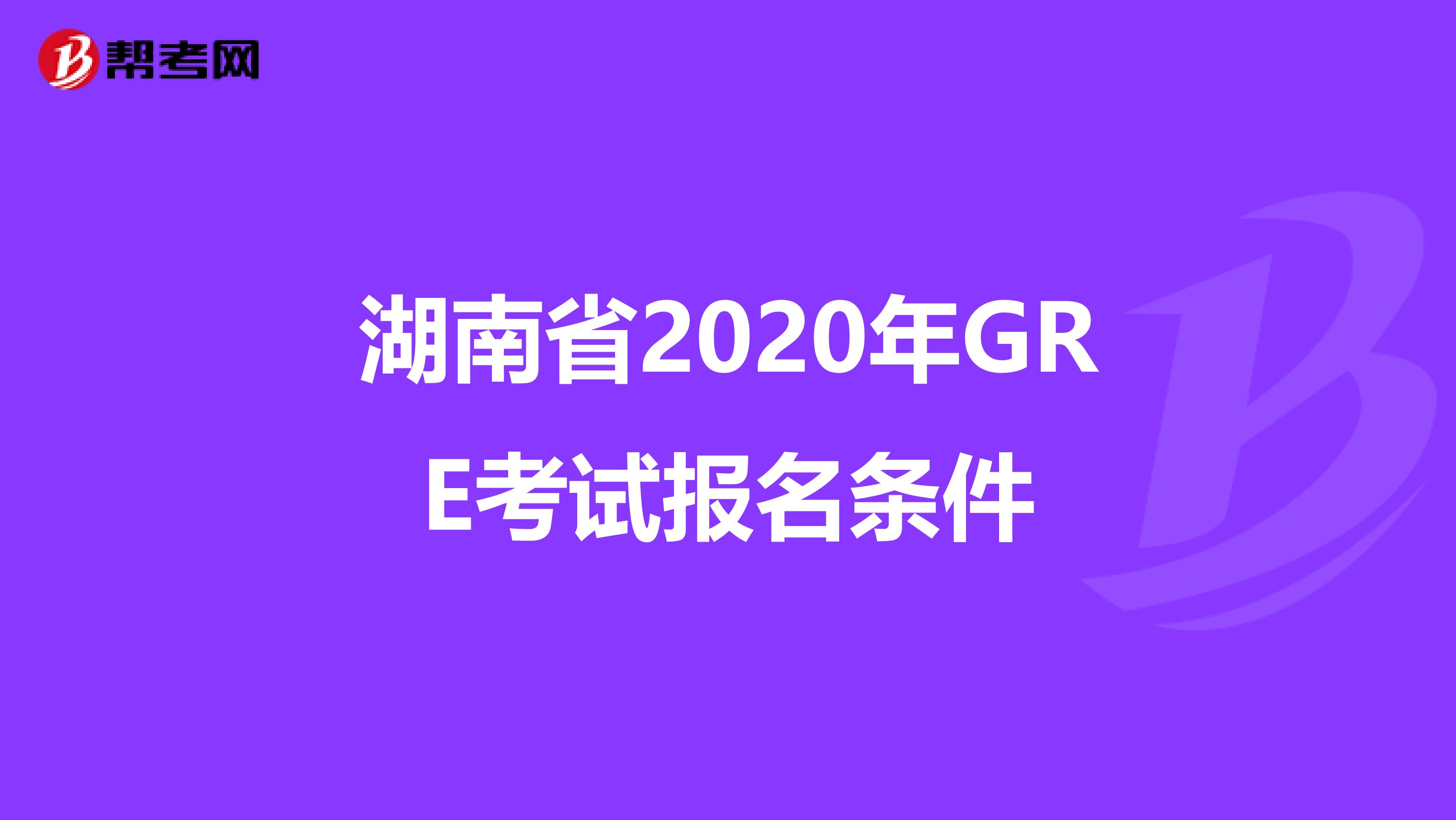 湖南省2020年GRE考试报名条件