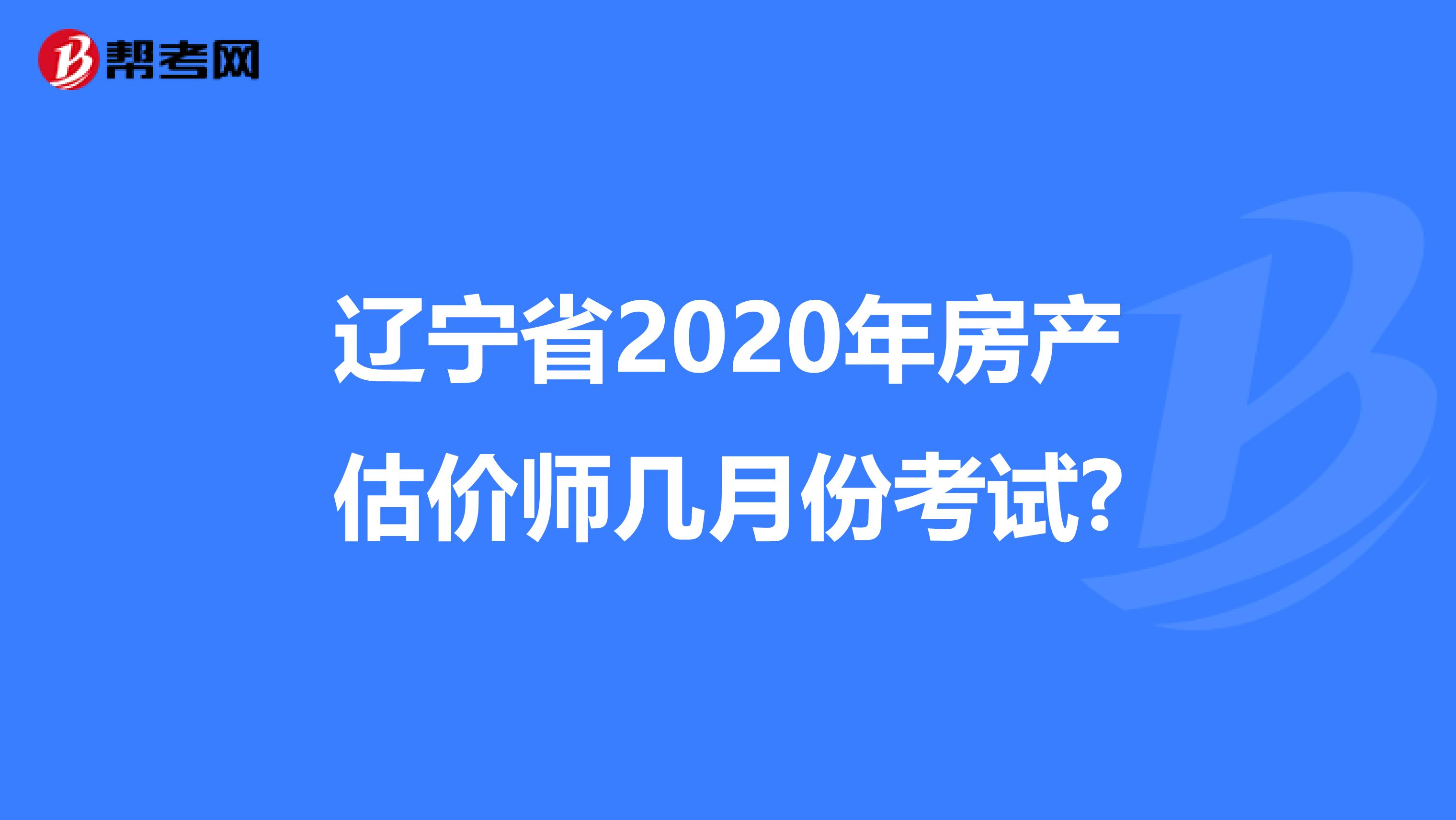 辽宁省2020年房产估价师几月份考试?