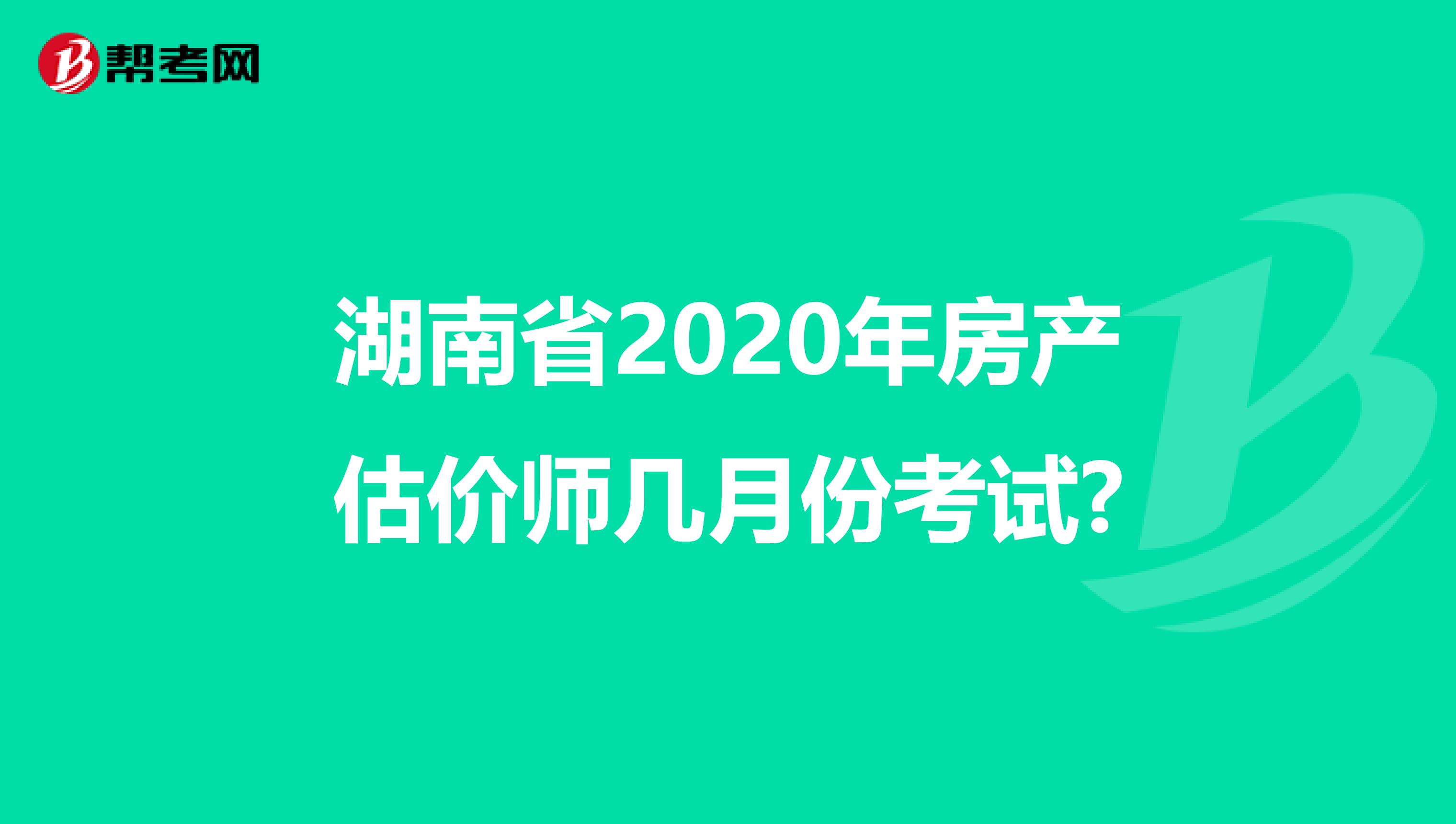湖南省2020年房产估价师几月份考试?