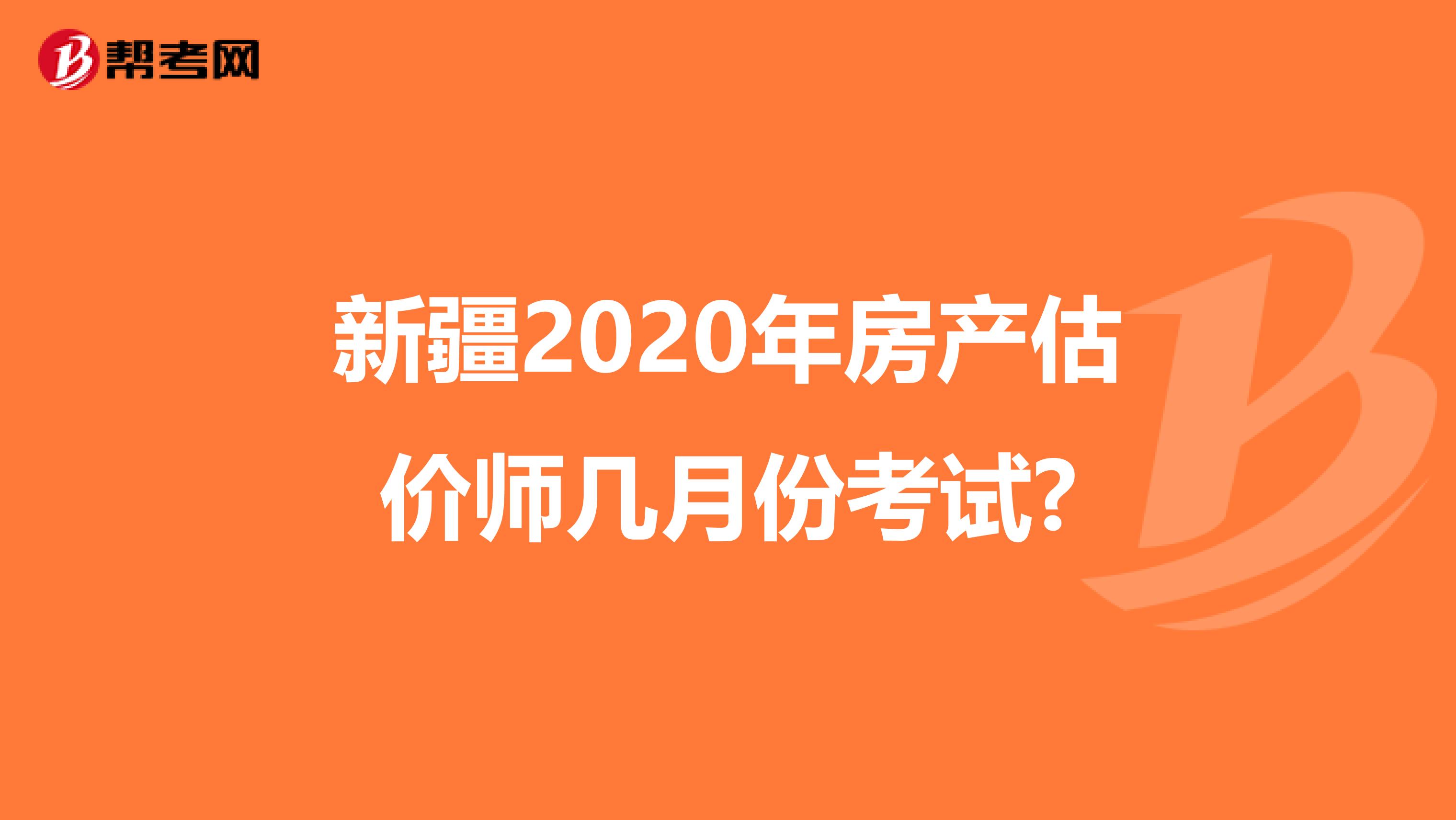 新疆2020年房产估价师几月份考试?