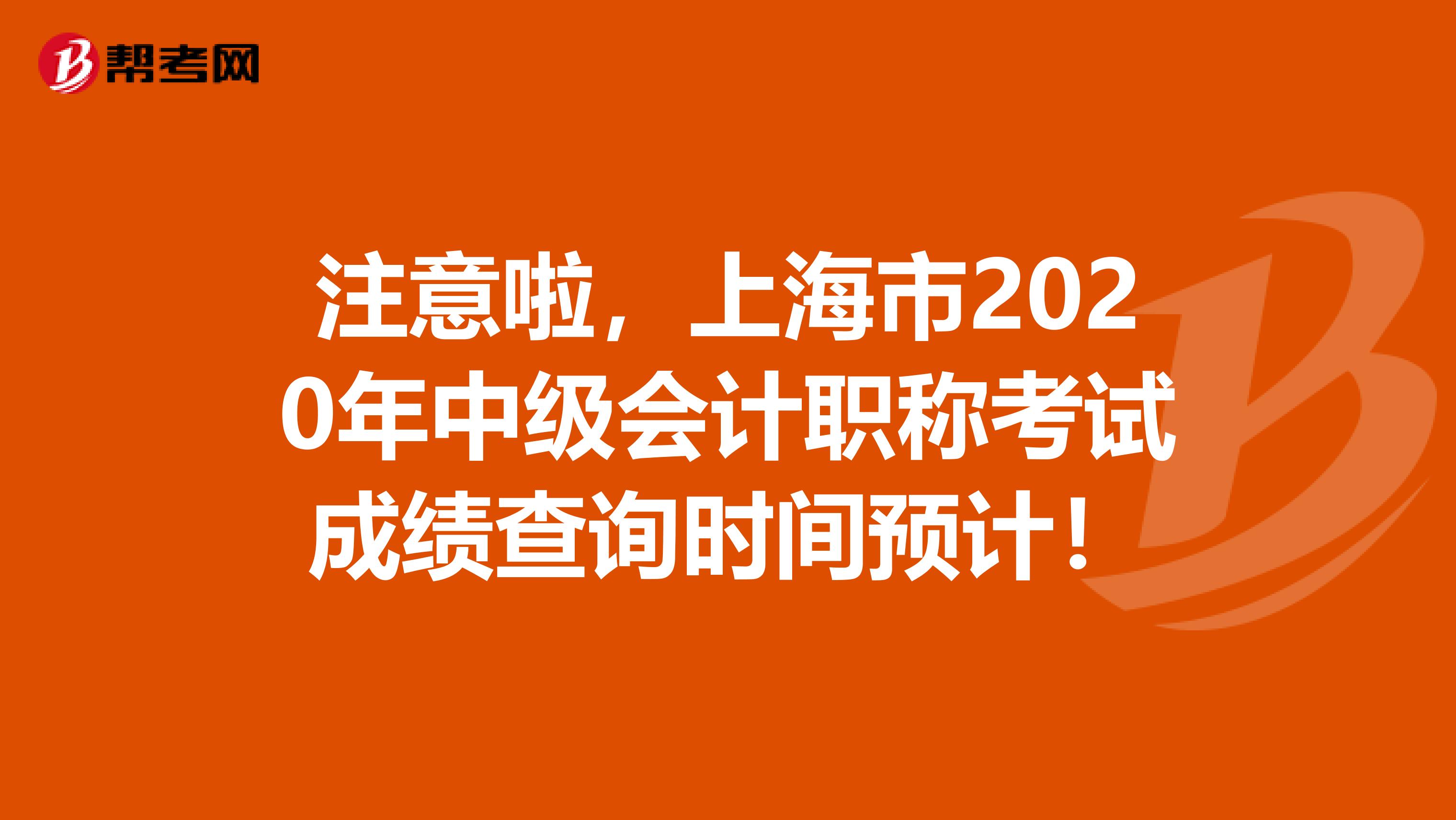 注意啦，上海市2020年中级会计职称考试成绩查询时间预计！