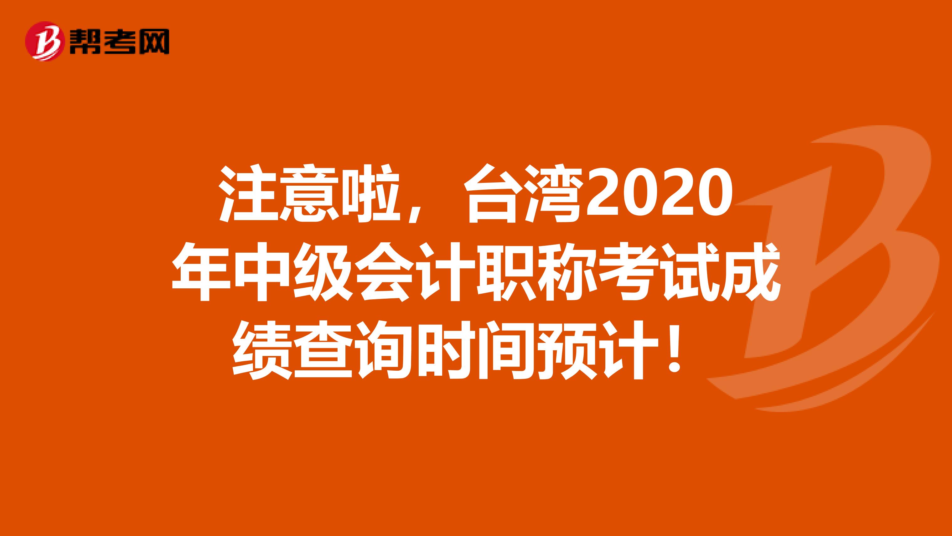 注意啦，台湾2020年中级会计职称考试成绩查询时间预计！