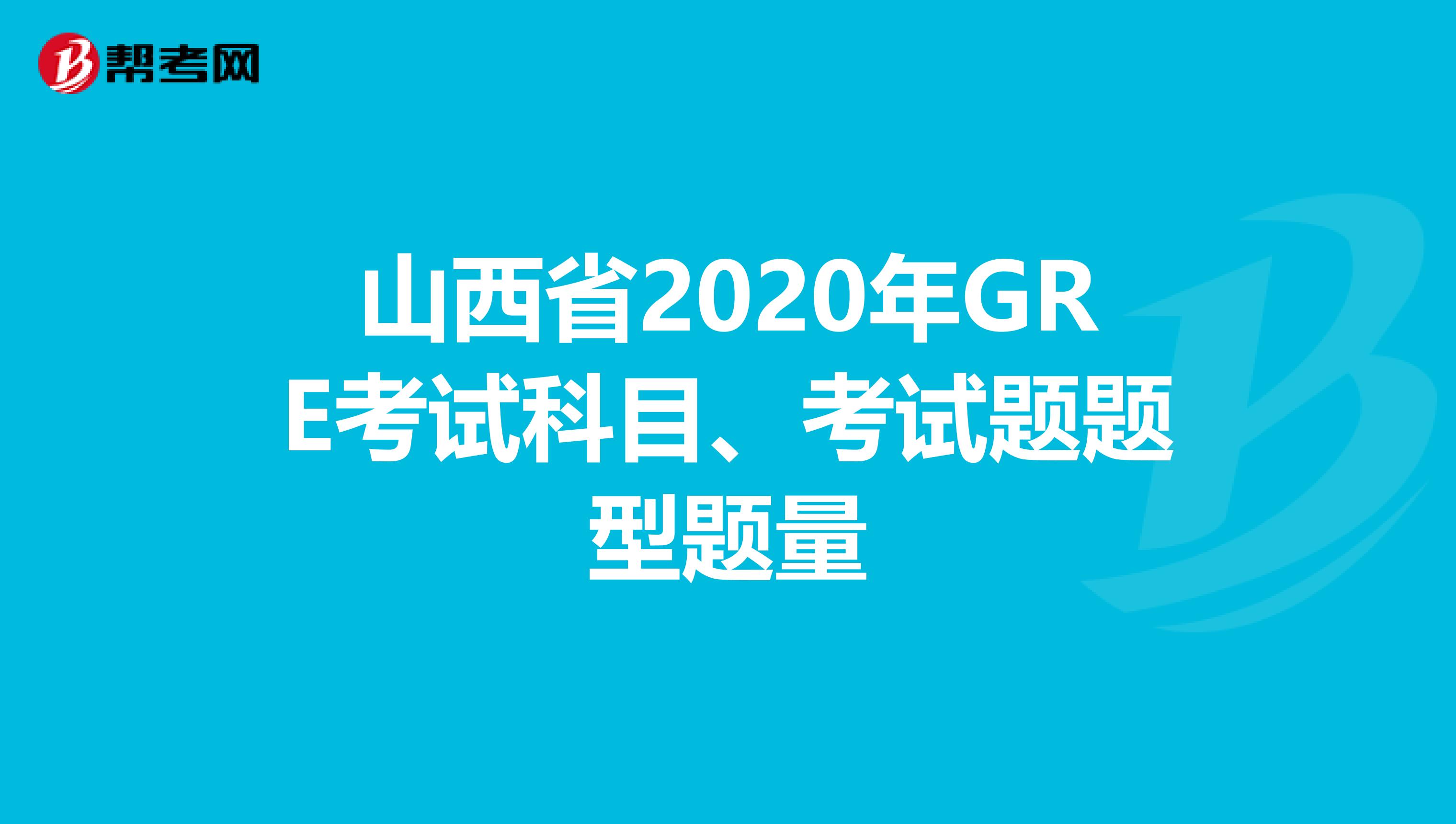 山西省2020年GRE考试科目、考试题题型题量