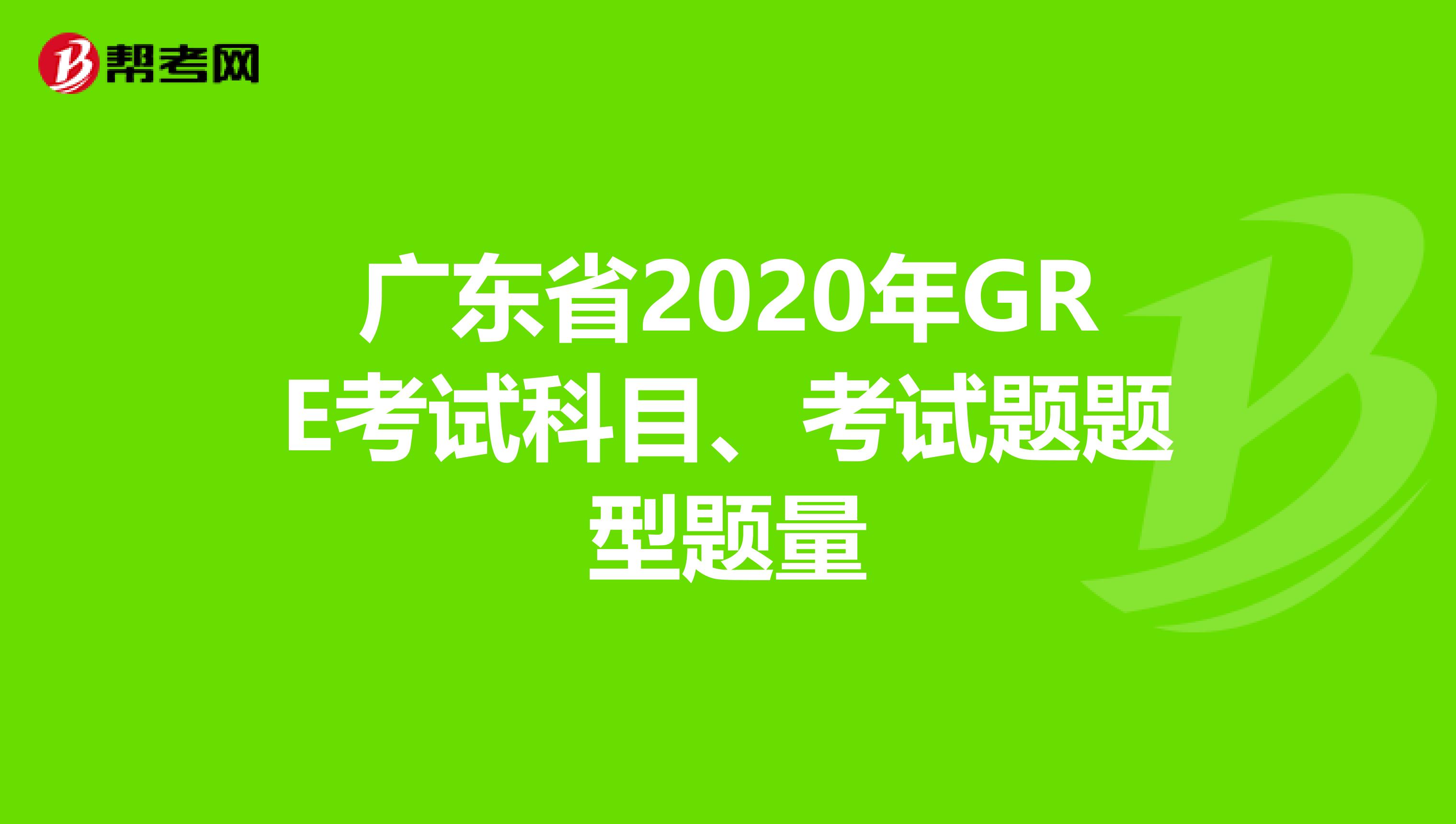 广东省2020年GRE考试科目、考试题题型题量