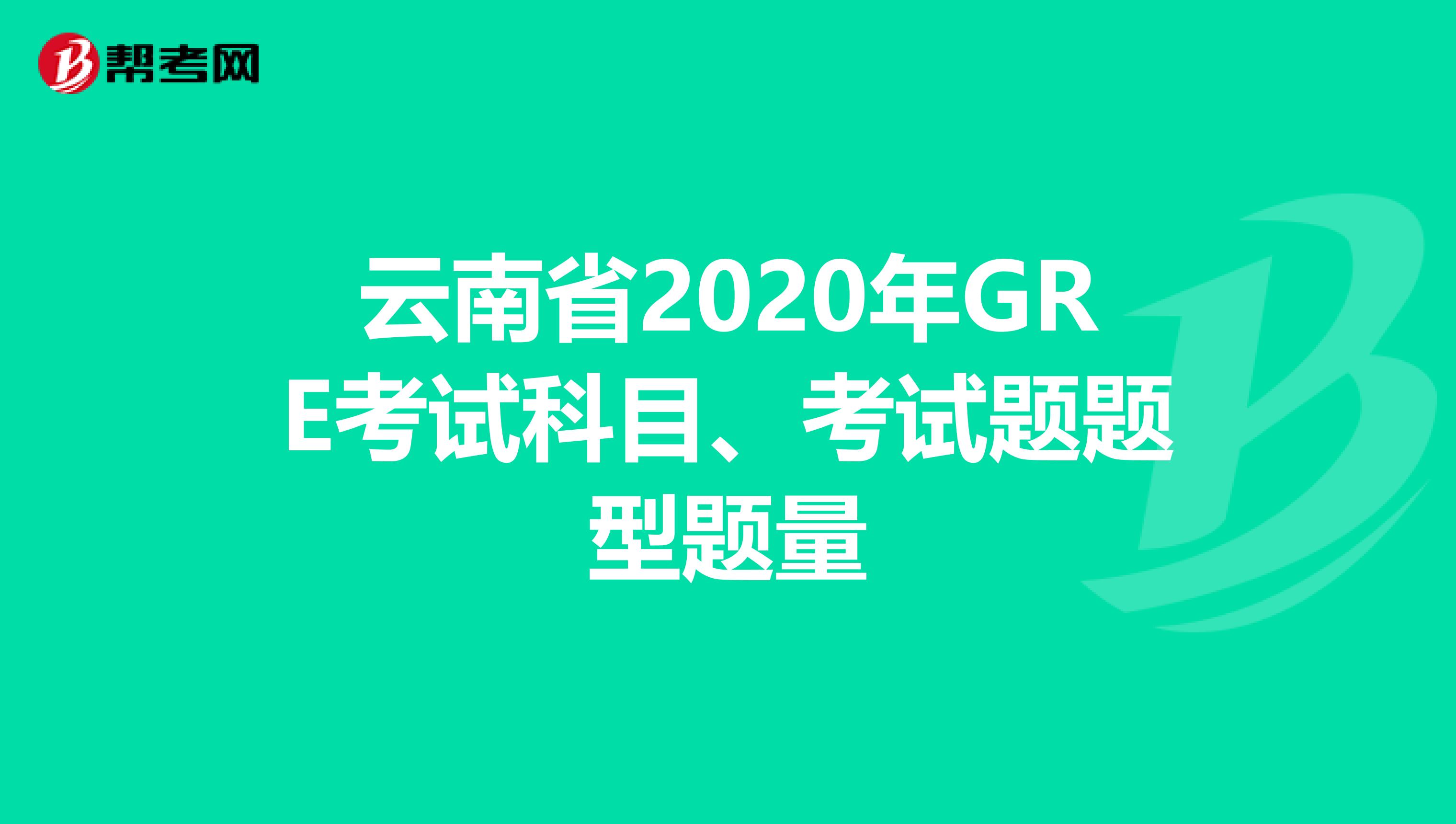 云南省2020年GRE考试科目、考试题题型题量