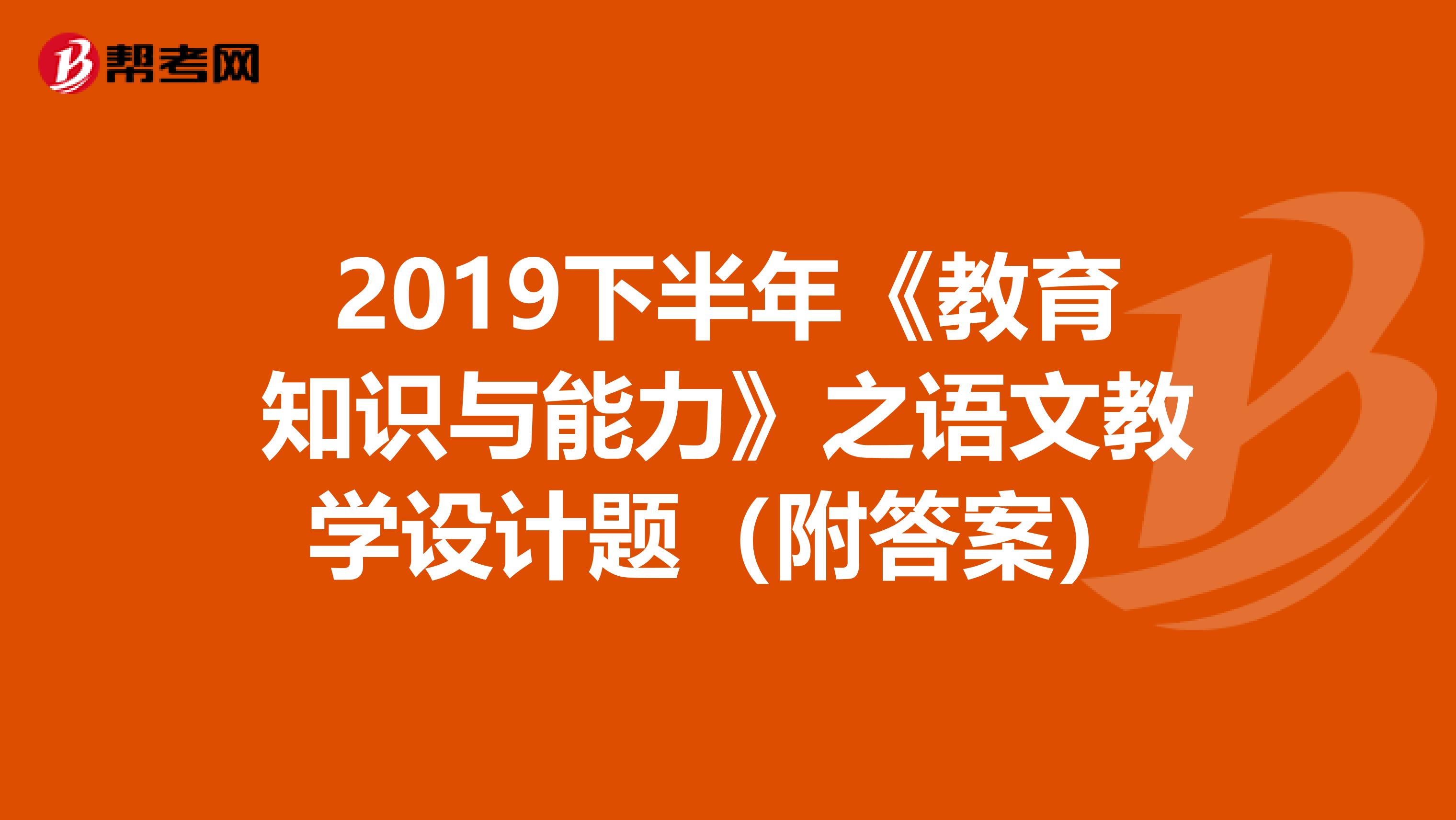 2019下半年《教育知识与能力》之语文教学设计题（附答案）