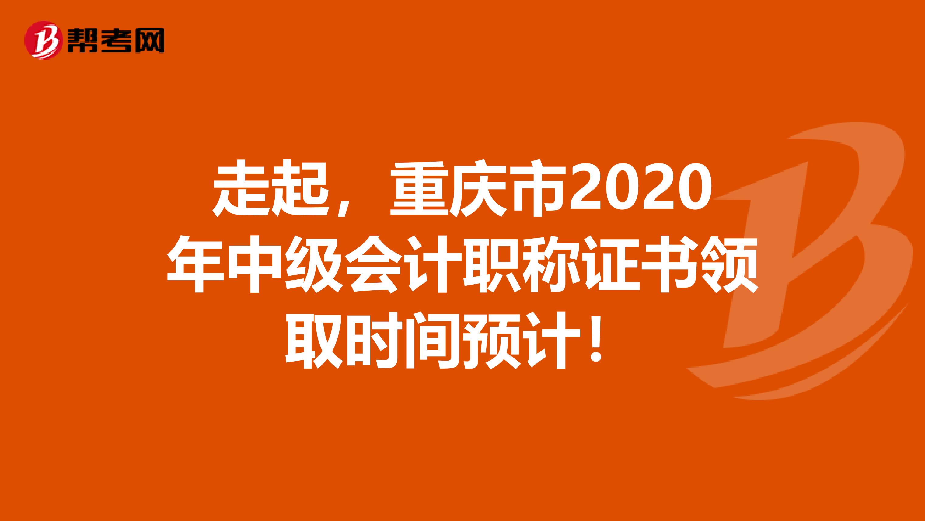 走起，重庆市2020年中级会计职称证书领取时间预计！