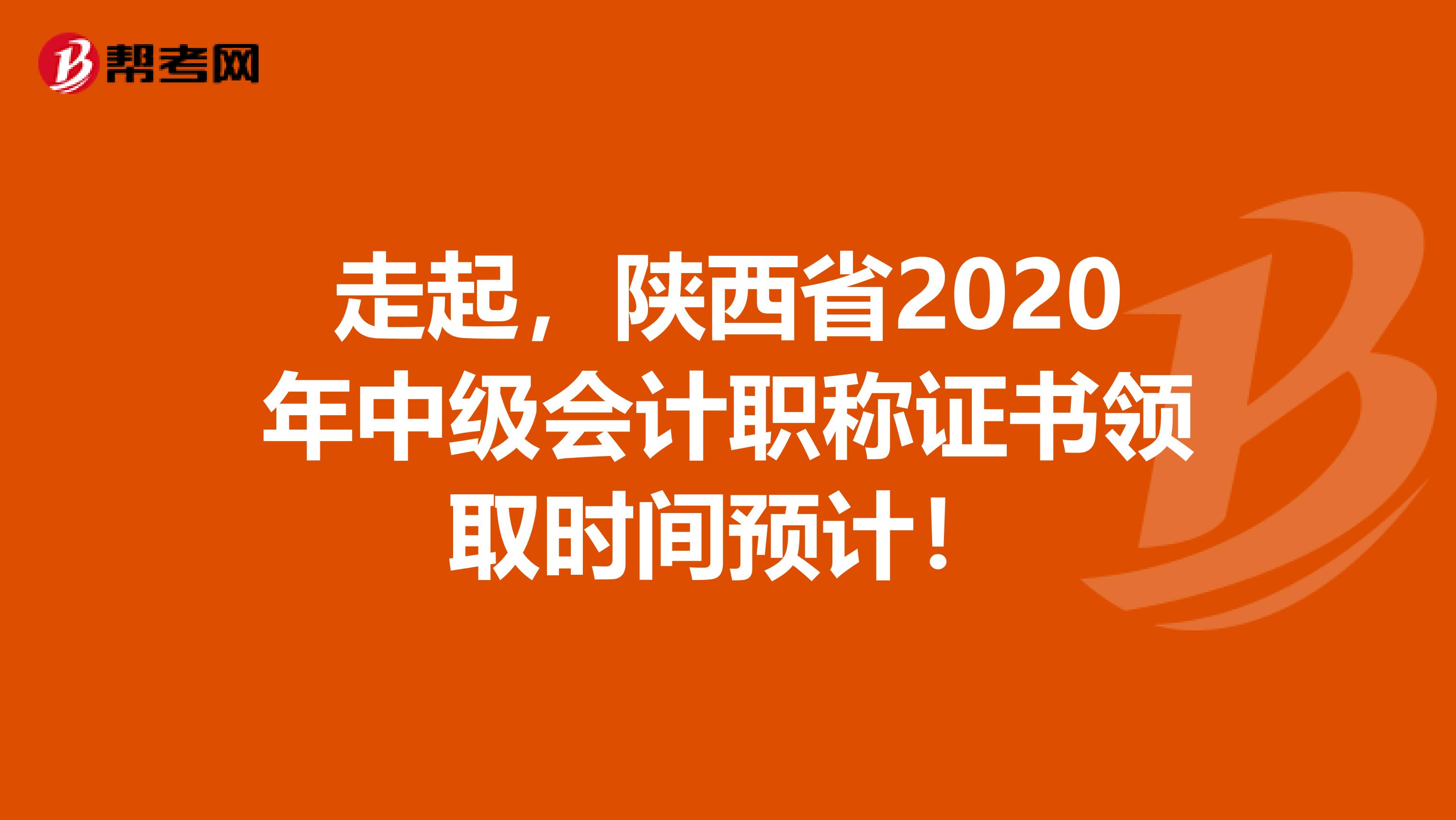 走起，陕西省2020年中级会计职称证书领取时间预计！