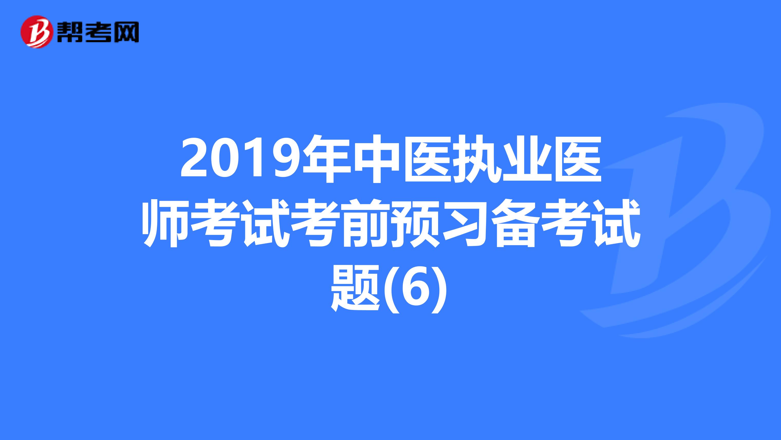 2019年中医执业医师考试考前预习备考试题(6)