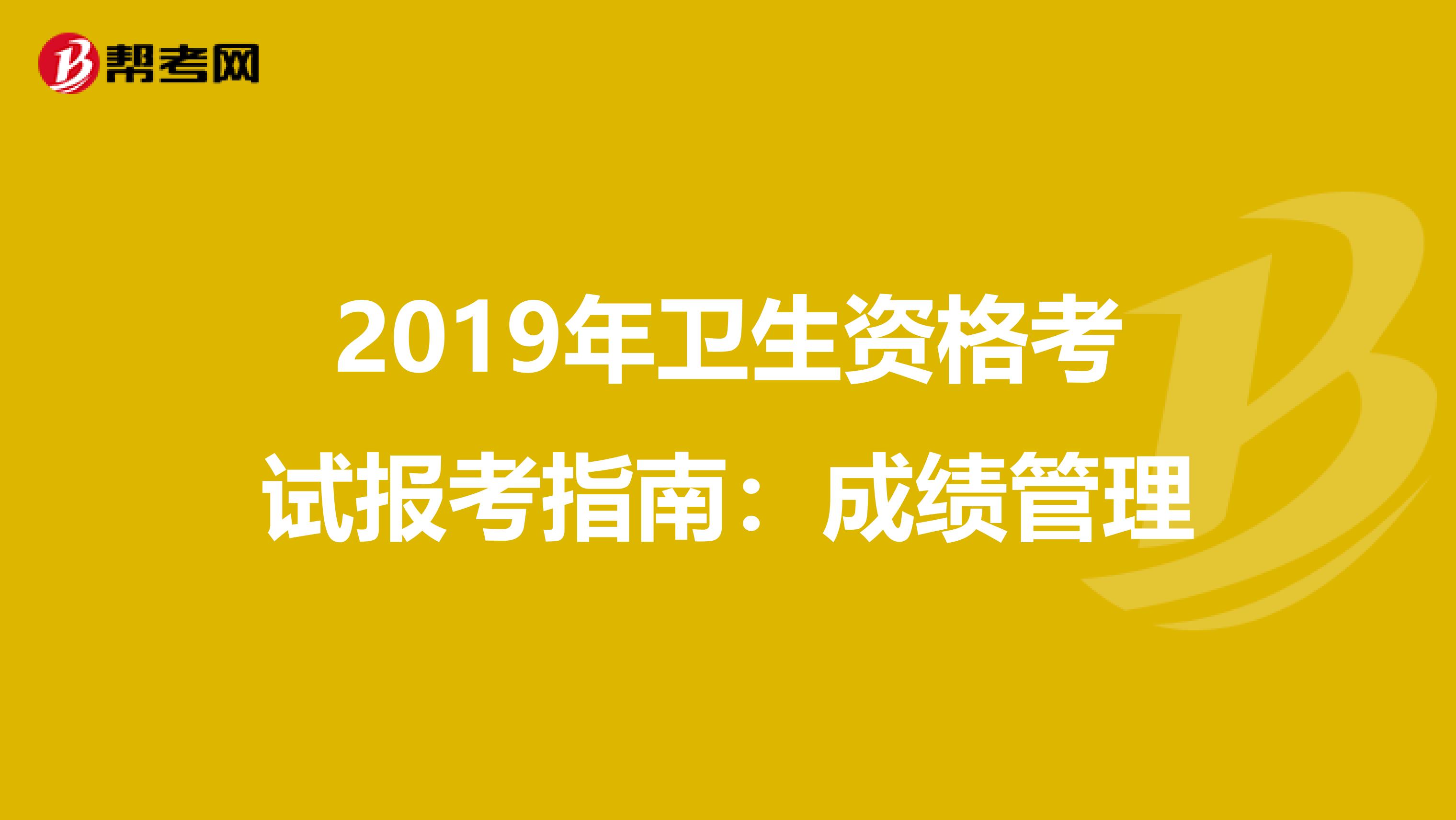 2019年卫生资格考试报考指南：成绩管理