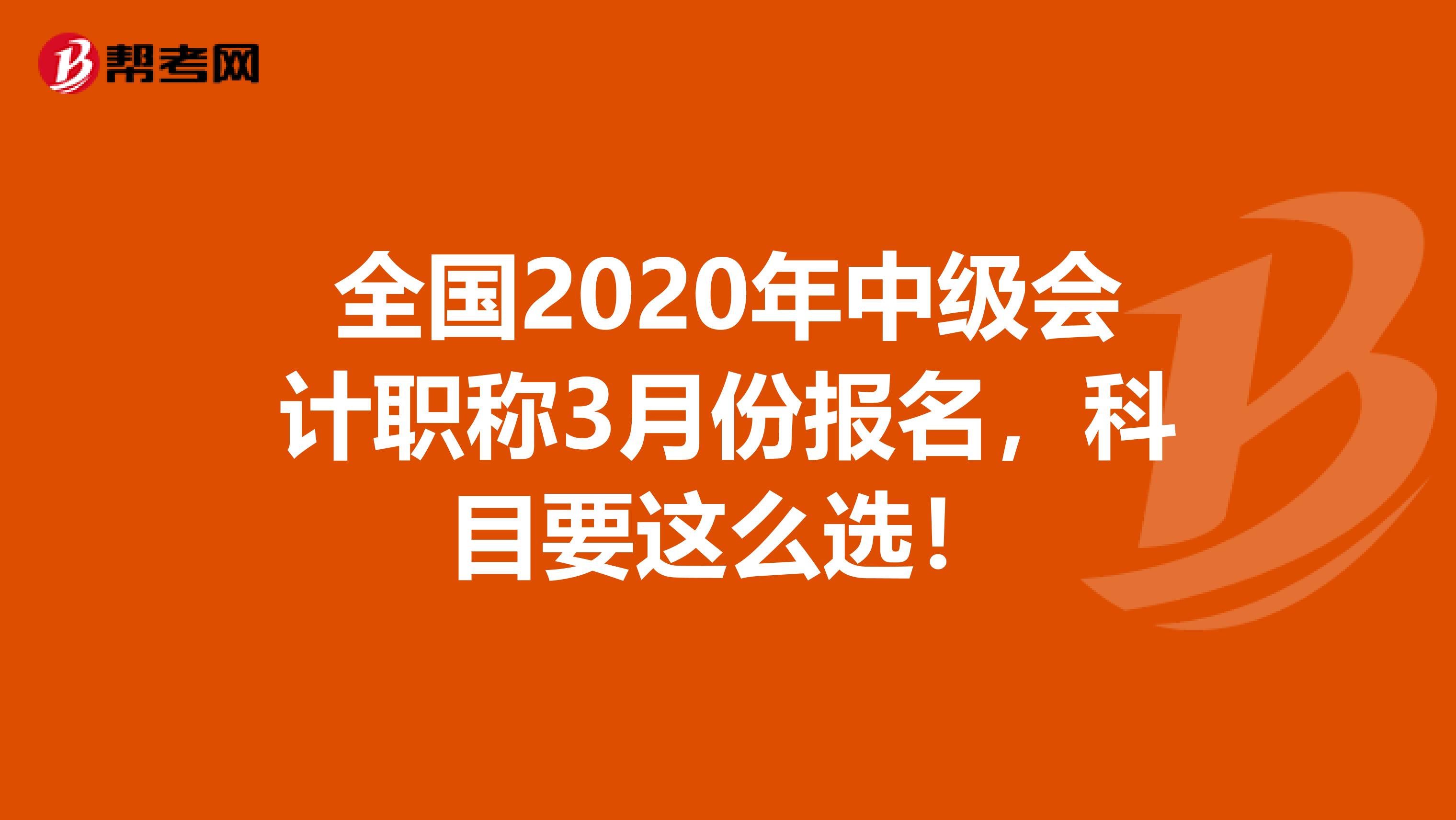 全国2020年中级会计职称3月份报名，科目要这么选！