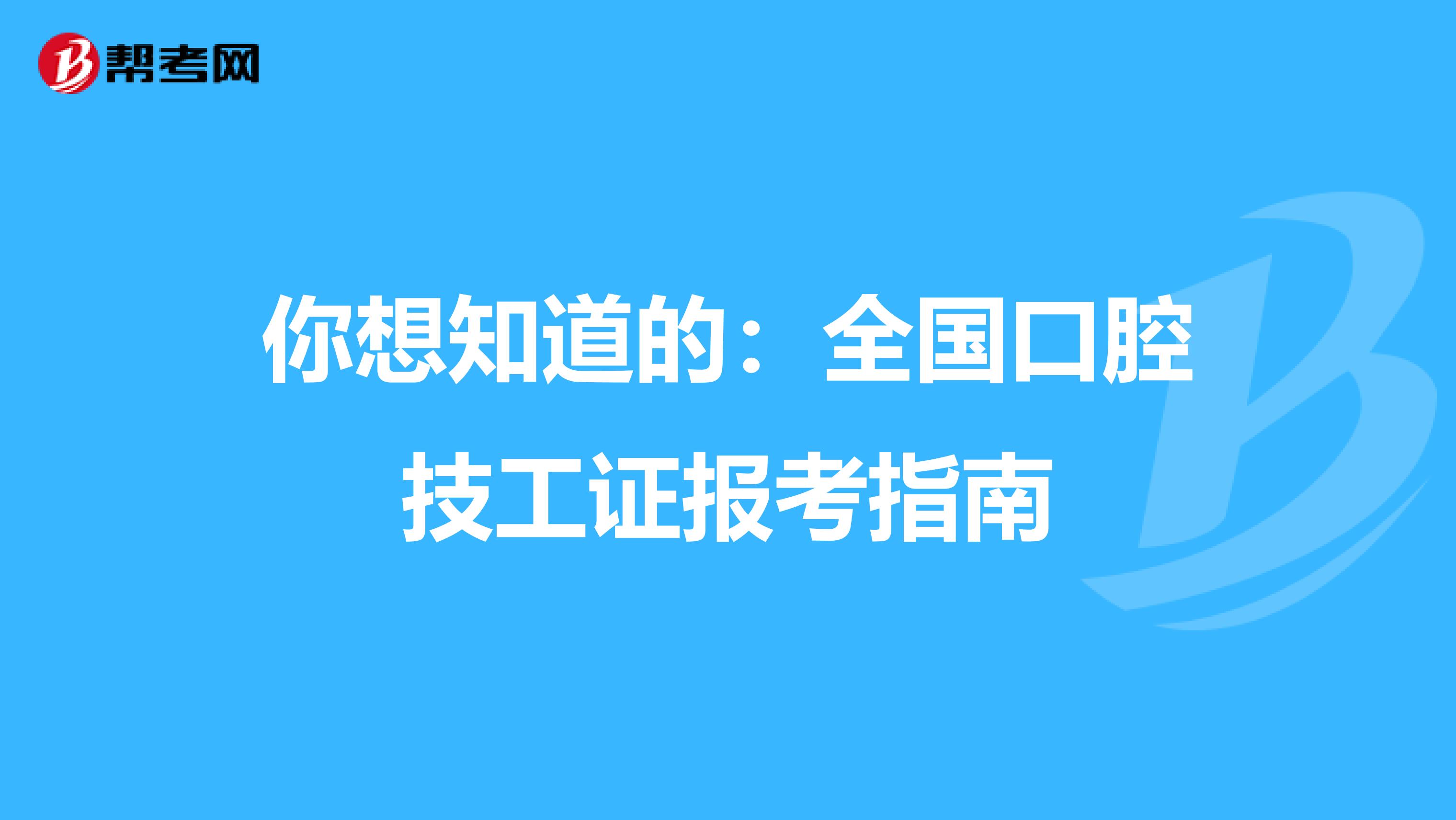 你想知道的：全国口腔技工证报考指南