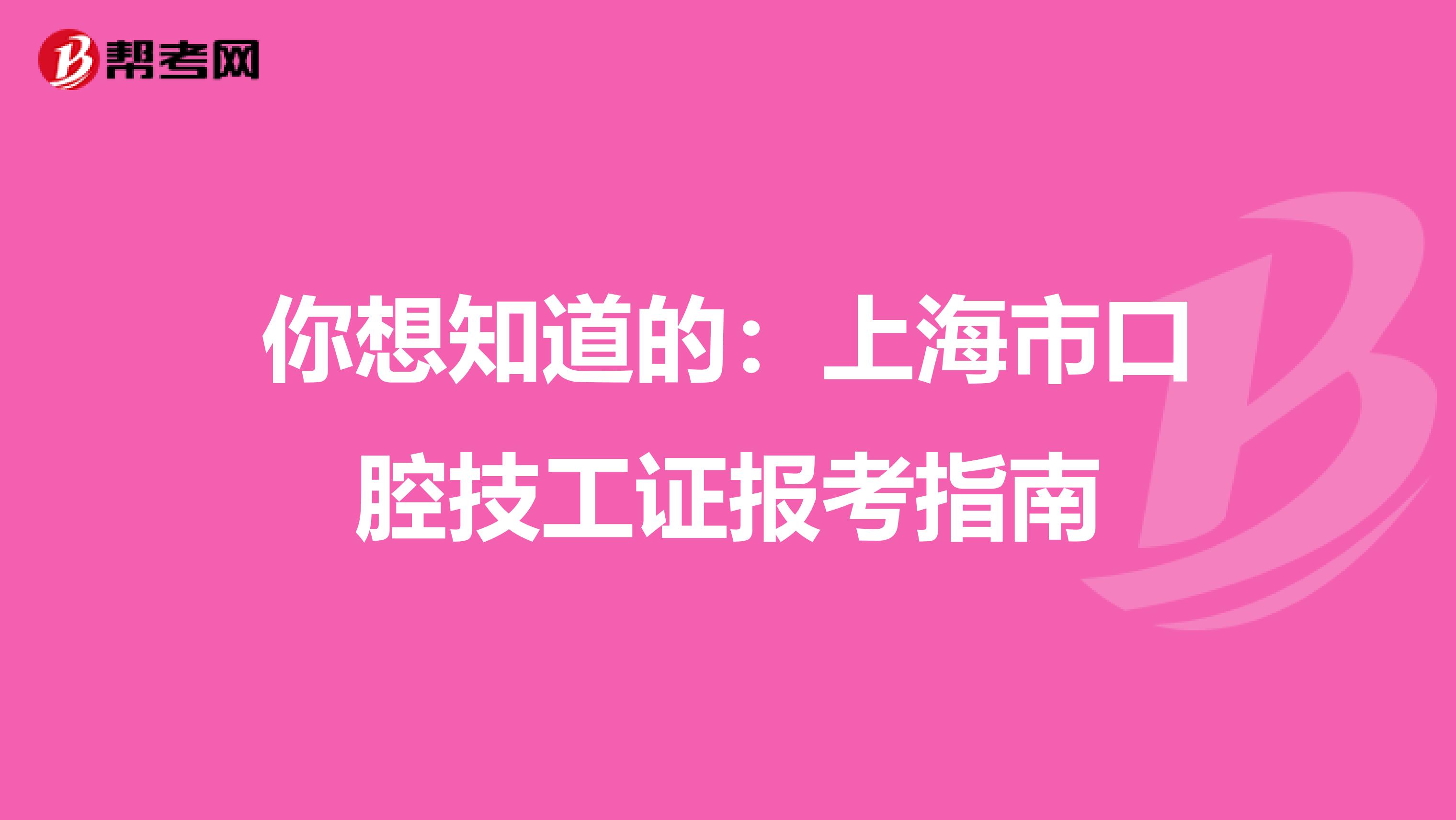 你想知道的：上海市口腔技工证报考指南