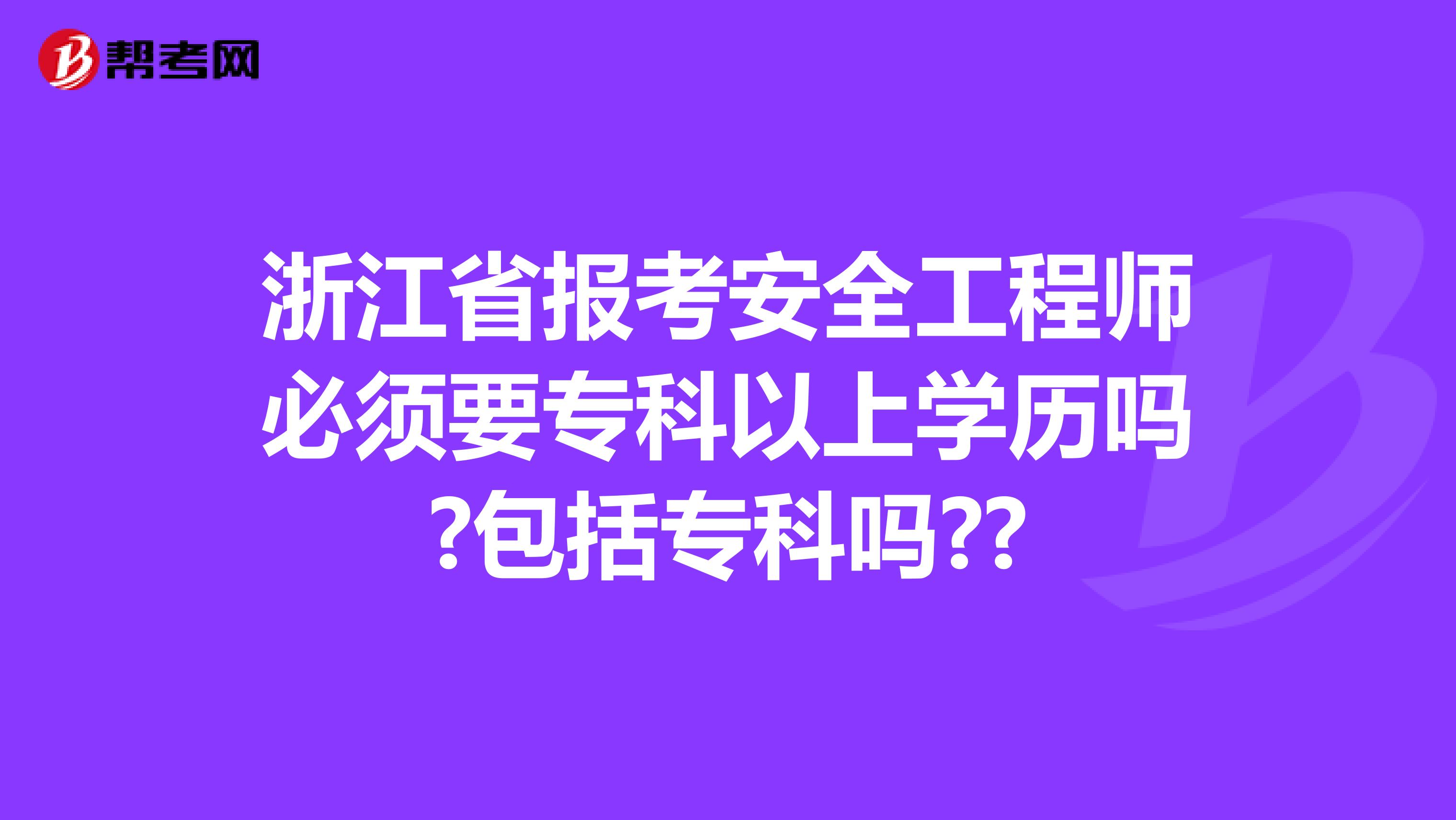 浙江省报考安全工程师必须要专科以上学历吗?包括专科吗??