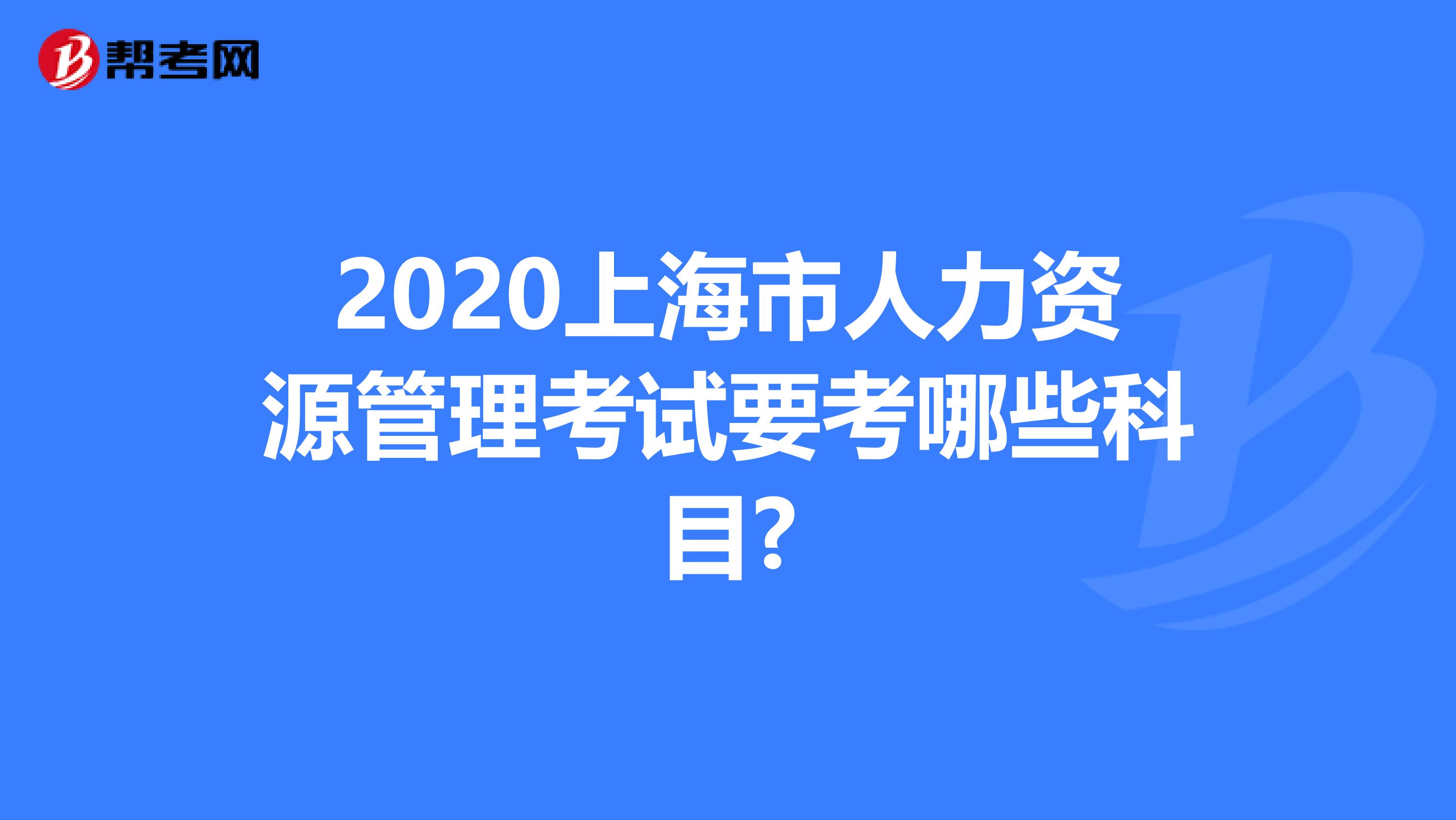 2020上海市人力资源管理考试要考哪些科目?