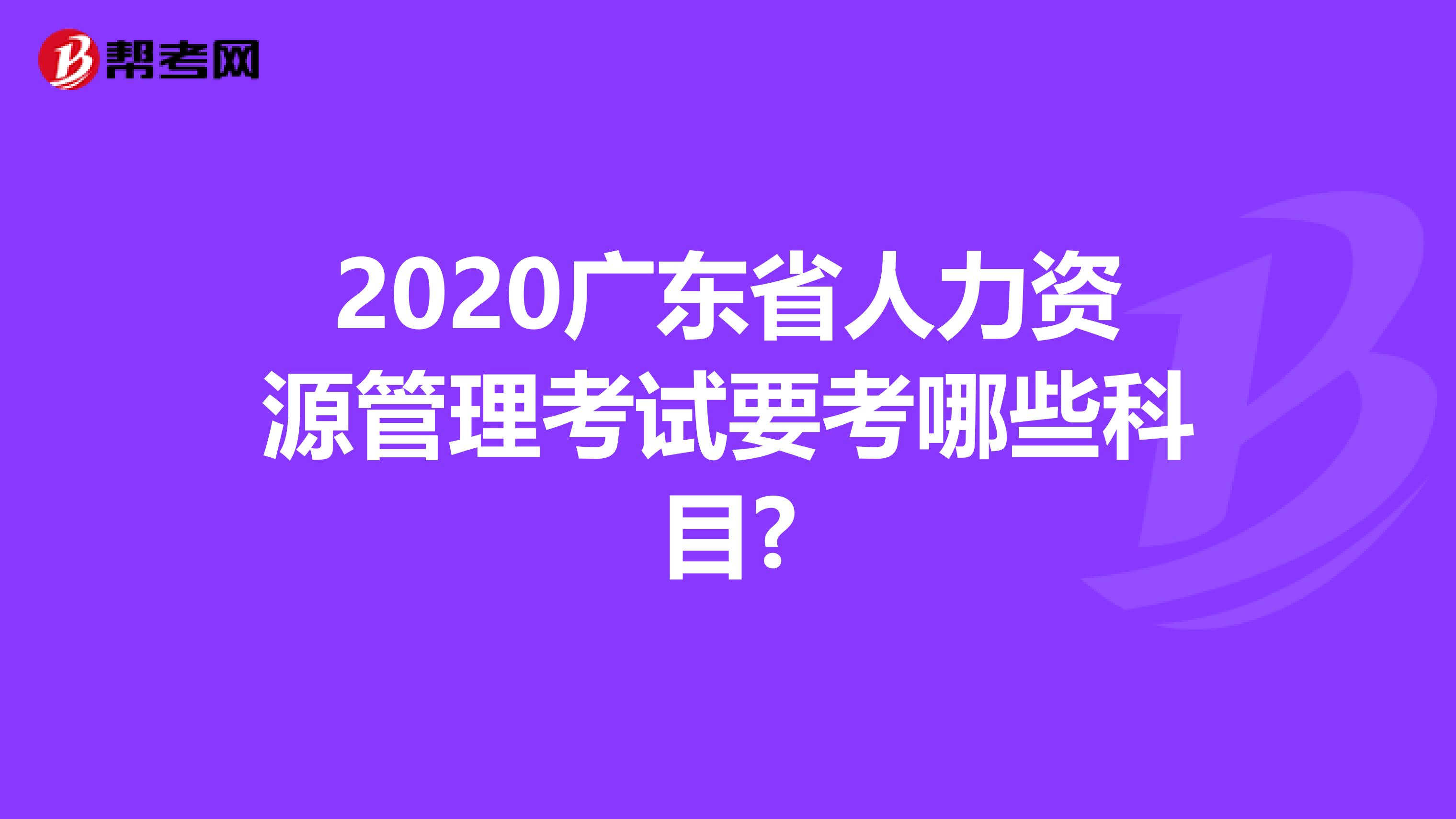 2020广东省人力资源管理考试要考哪些科目?