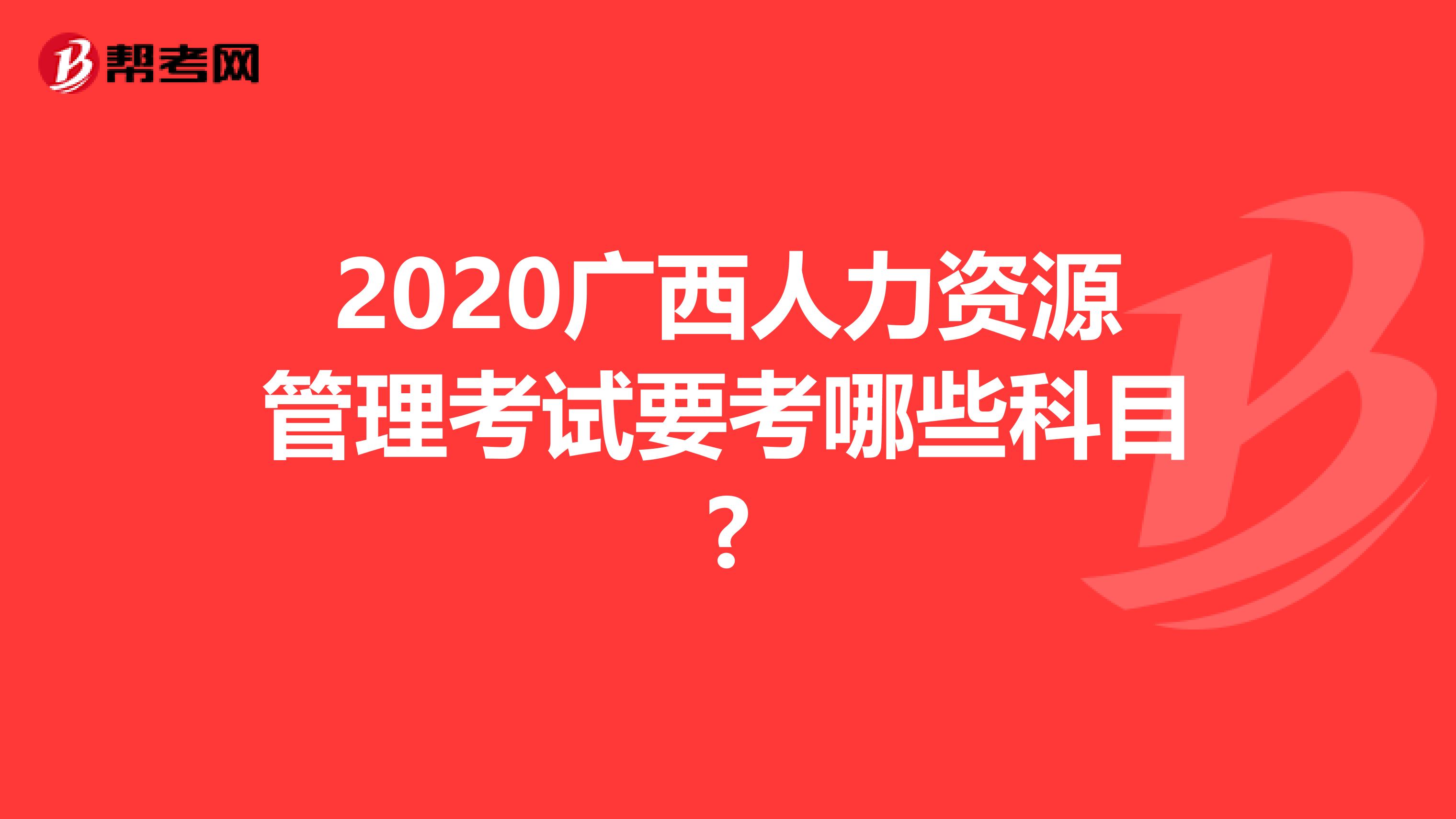 2020广西人力资源管理考试要考哪些科目?