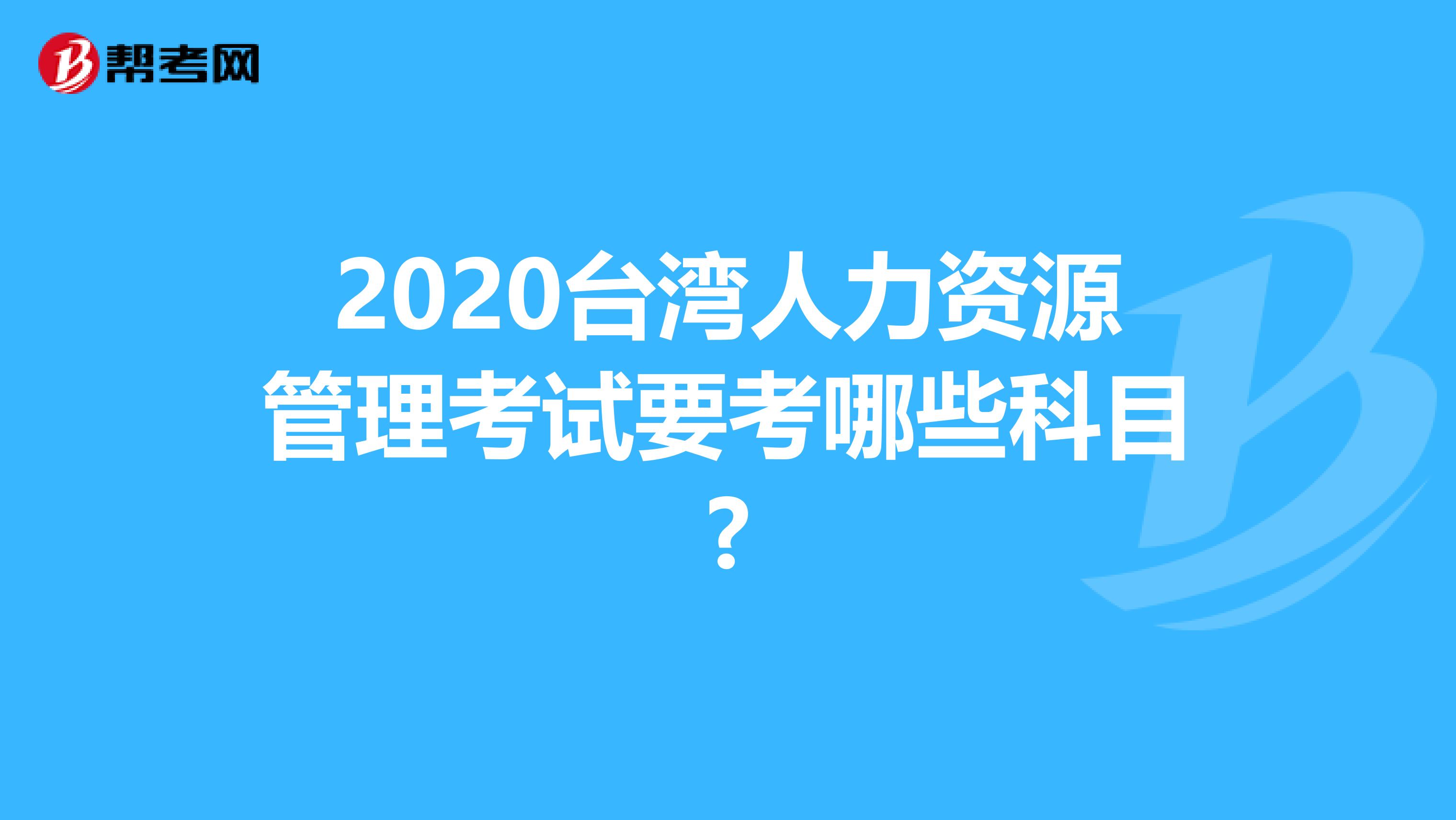 2020台湾人力资源管理考试要考哪些科目?