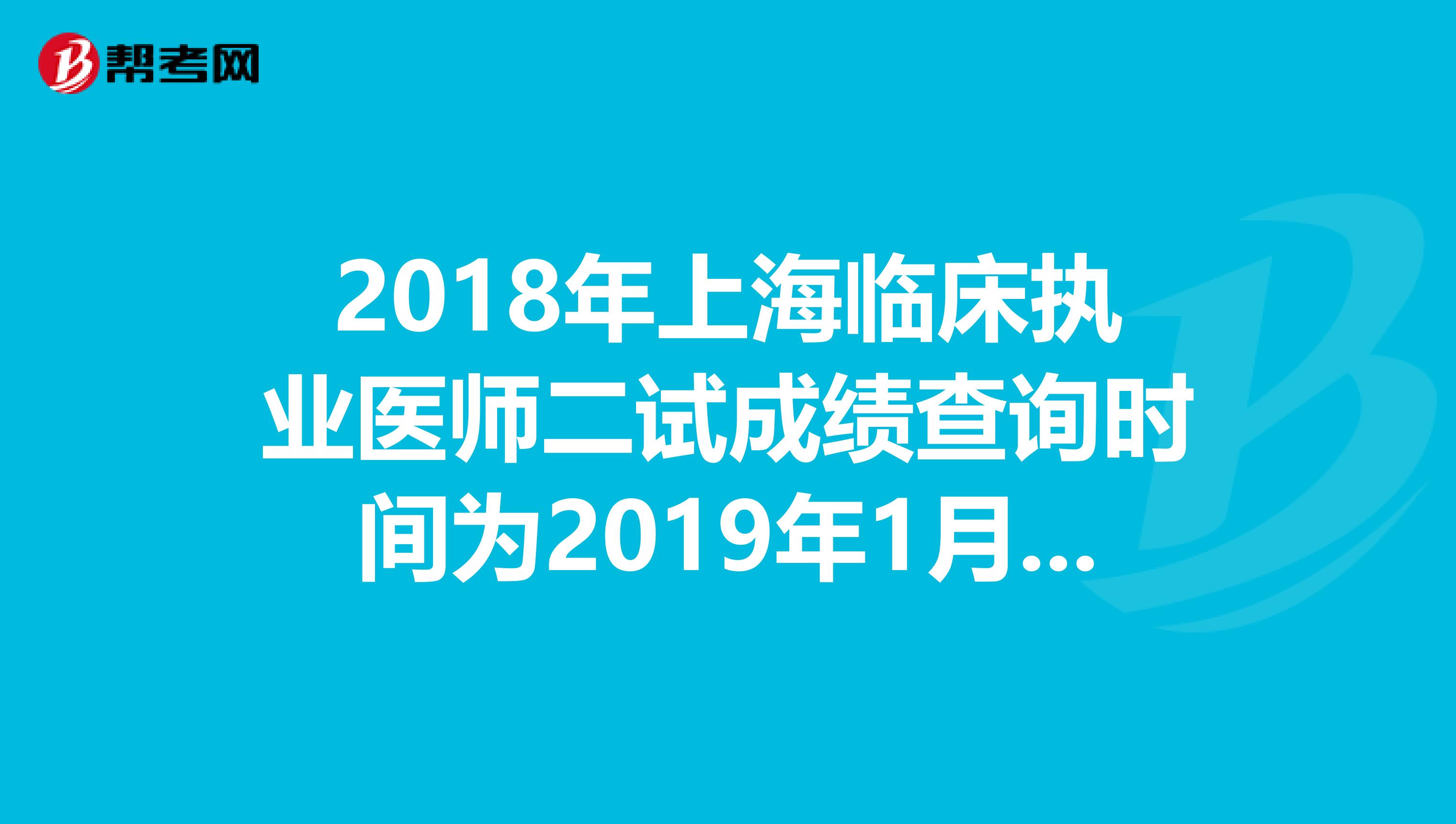 2018年上海临床执业医师二试成绩查询时间为2019年1月14日