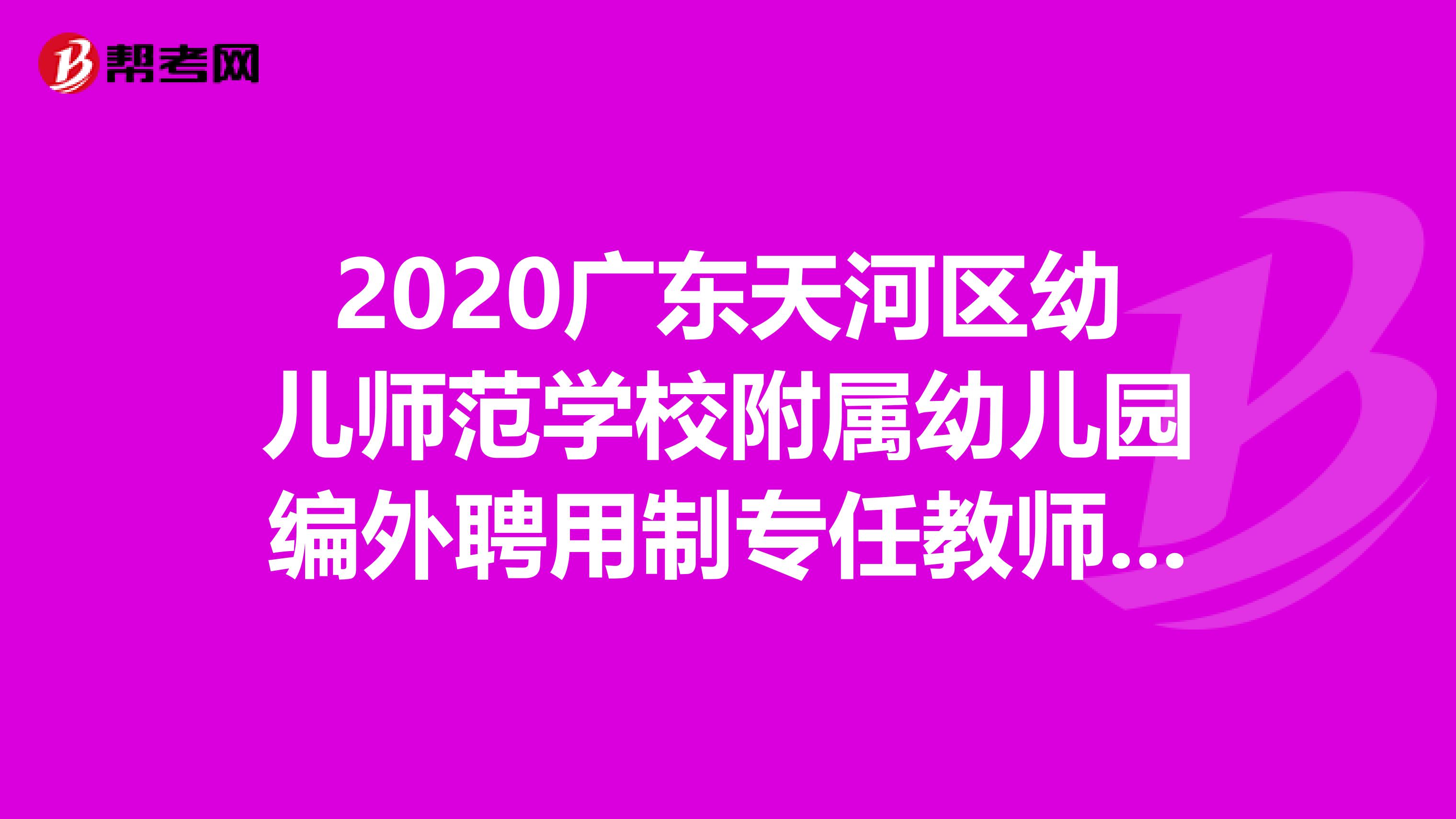 2020广东天河区幼儿师范学校附属幼儿园编外聘用制专任教师招聘公告