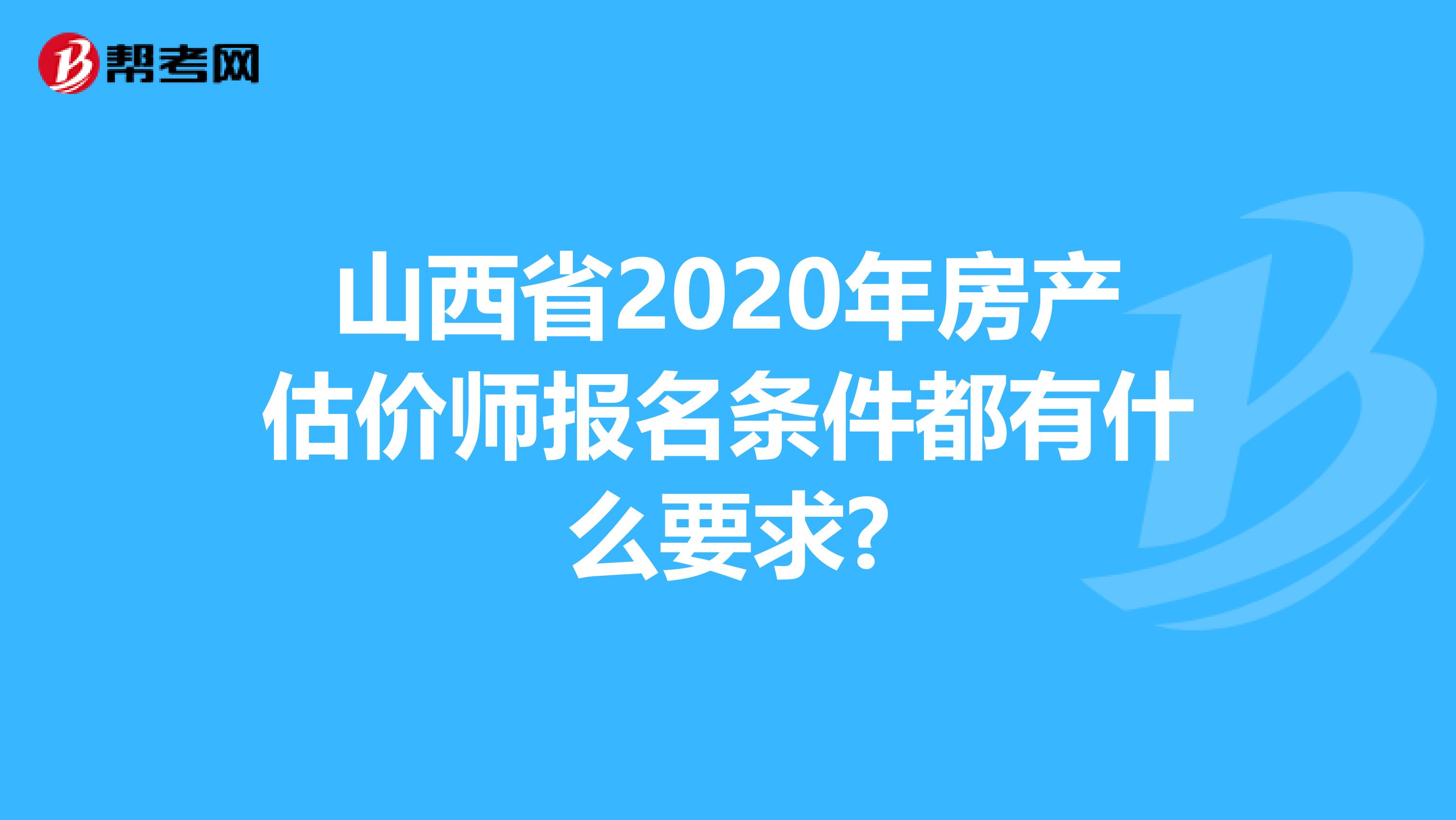 山西省2020年房产估价师报名条件都有什么要求?