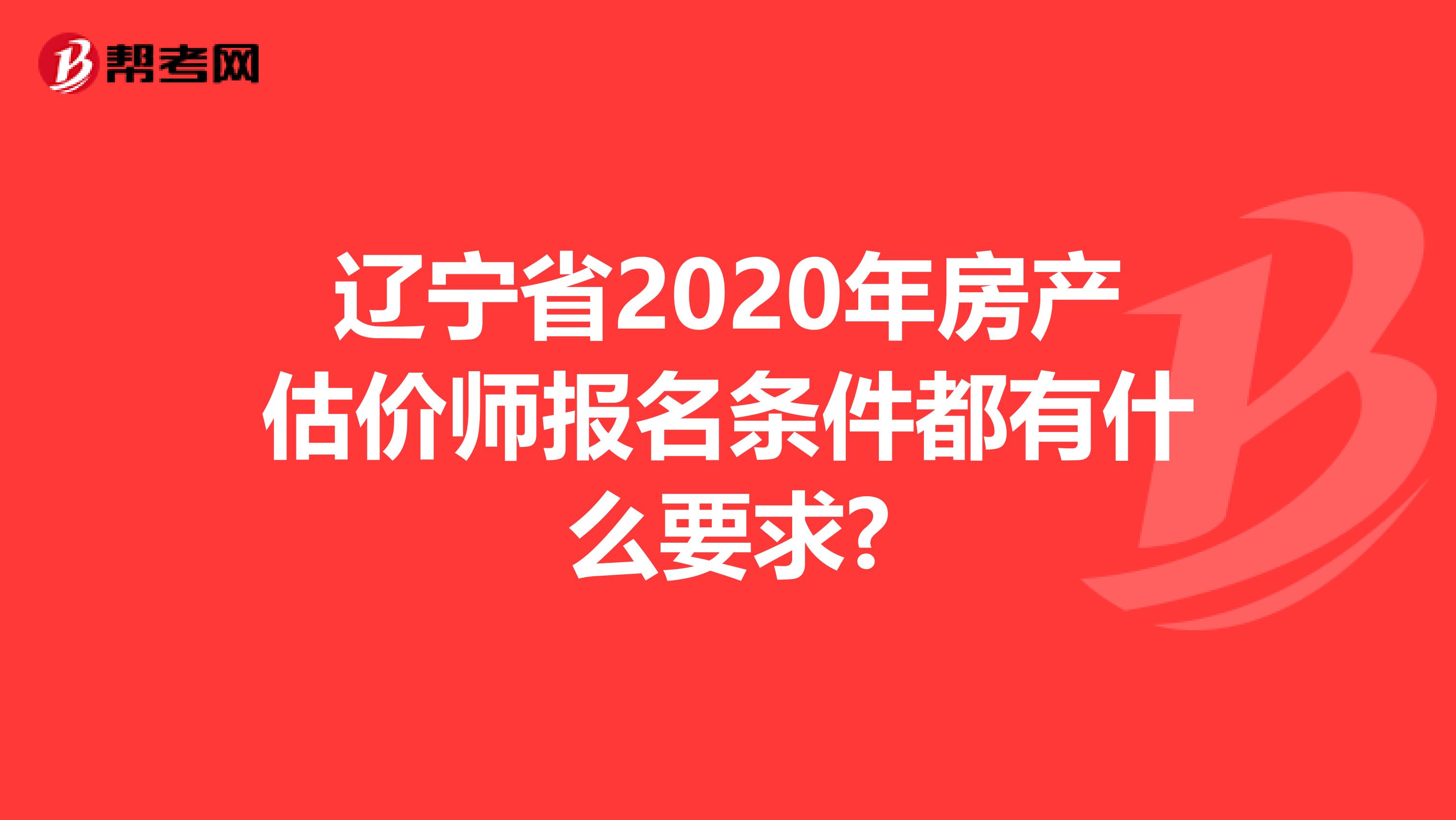 辽宁省2020年房产估价师报名条件都有什么要求?