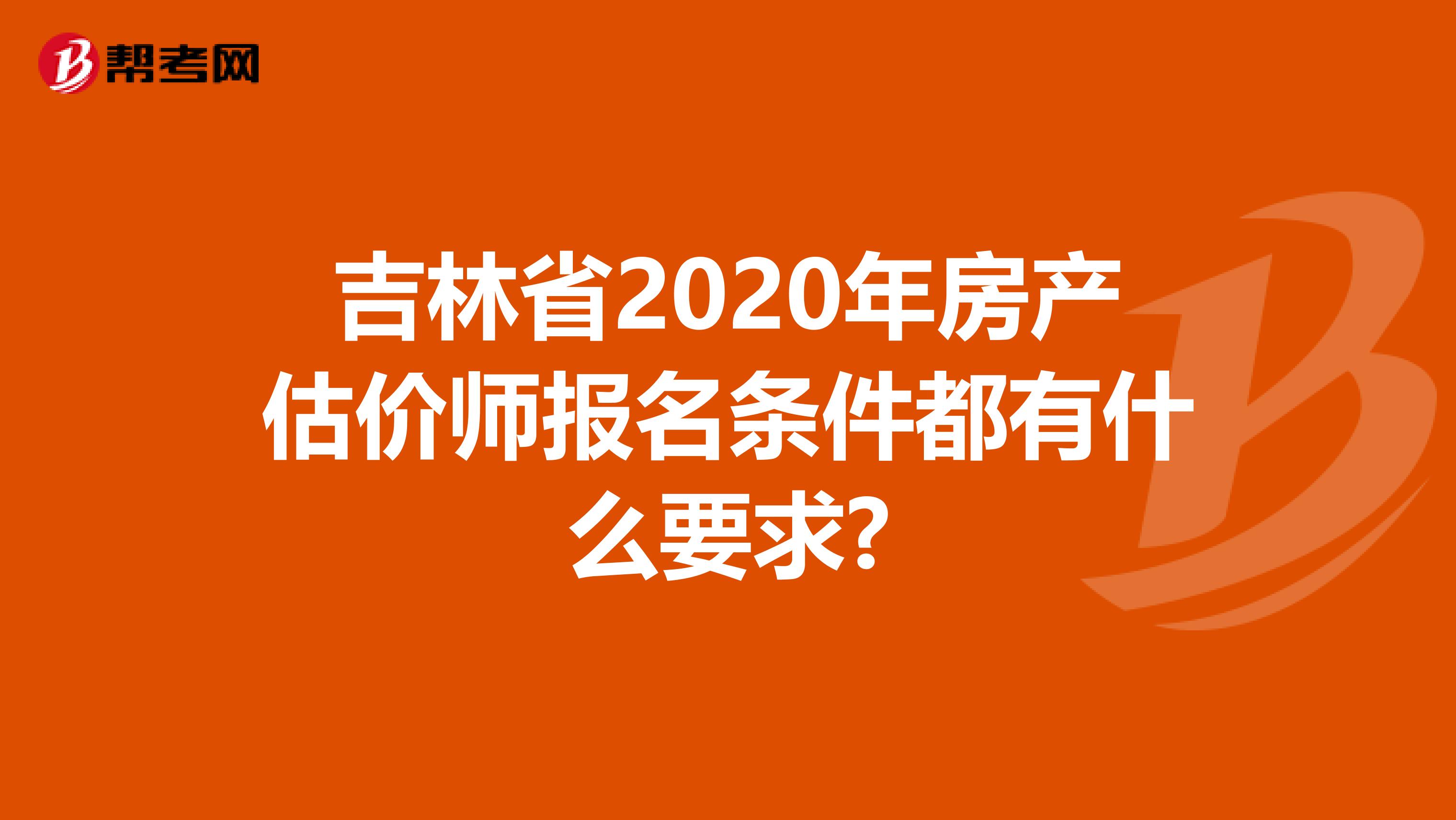 吉林省2020年房产估价师报名条件都有什么要求?
