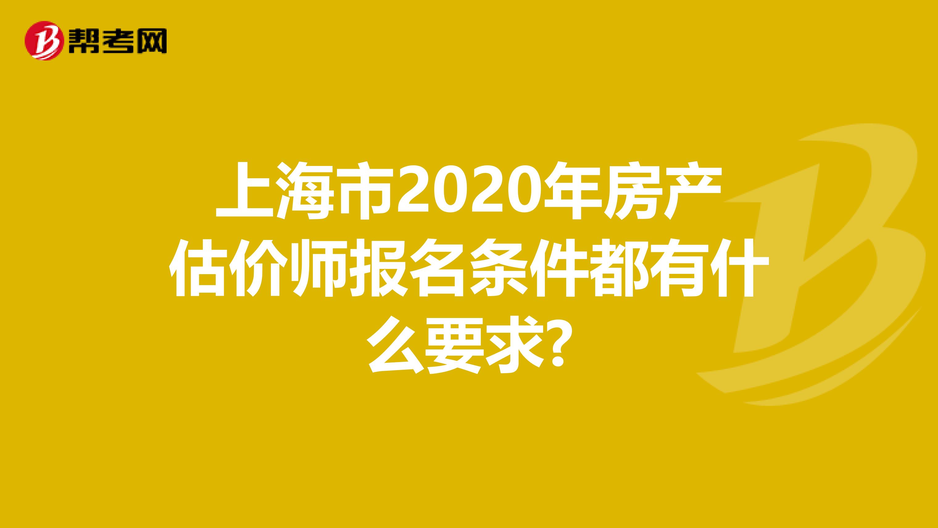 上海市2020年房产估价师报名条件都有什么要求?