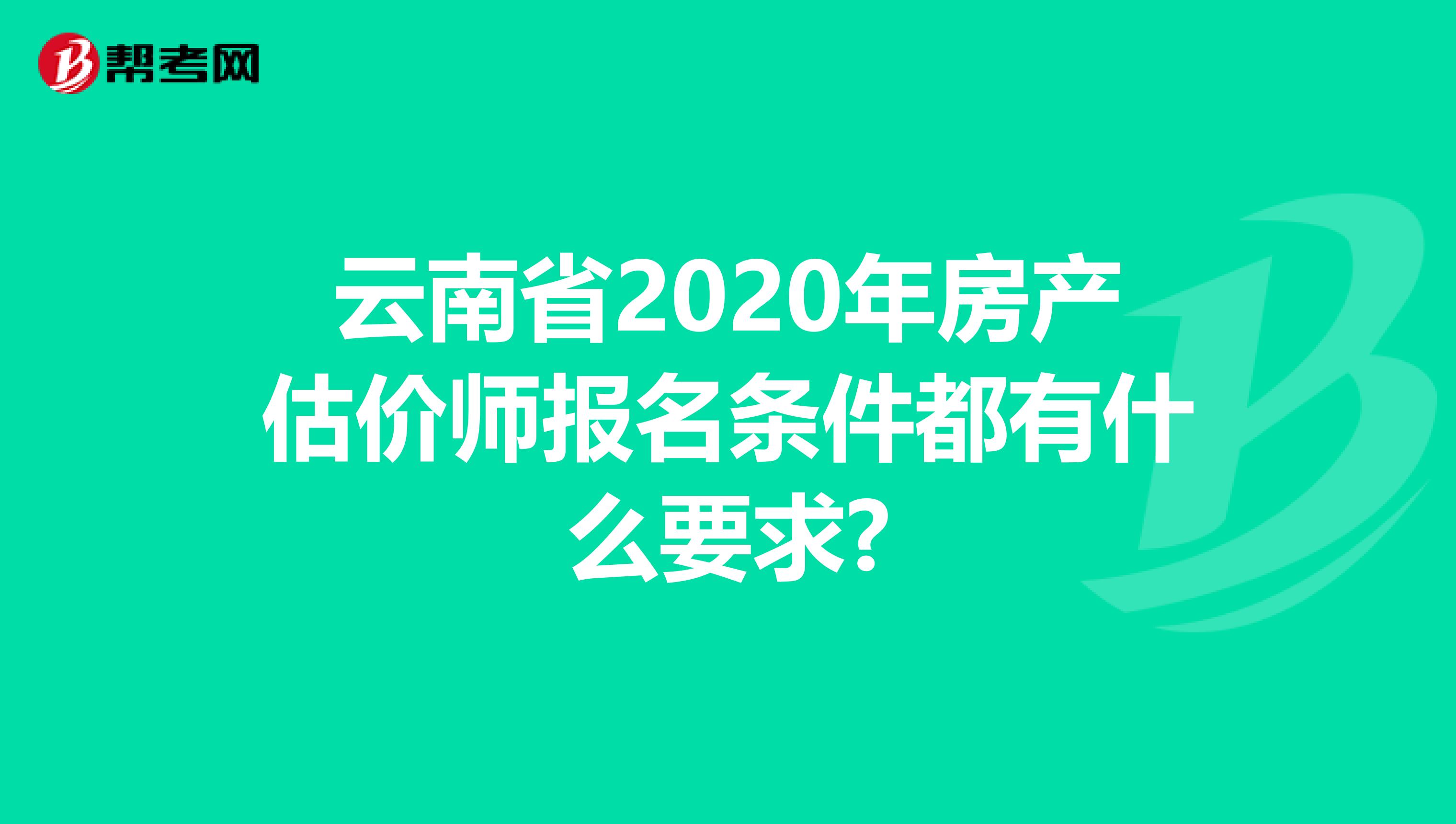 云南省2020年房产估价师报名条件都有什么要求?