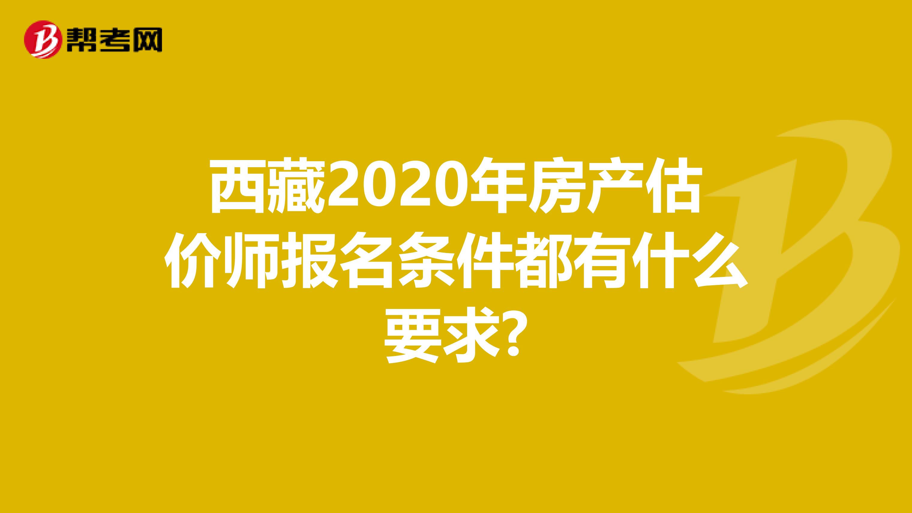 西藏2020年房产估价师报名条件都有什么要求?