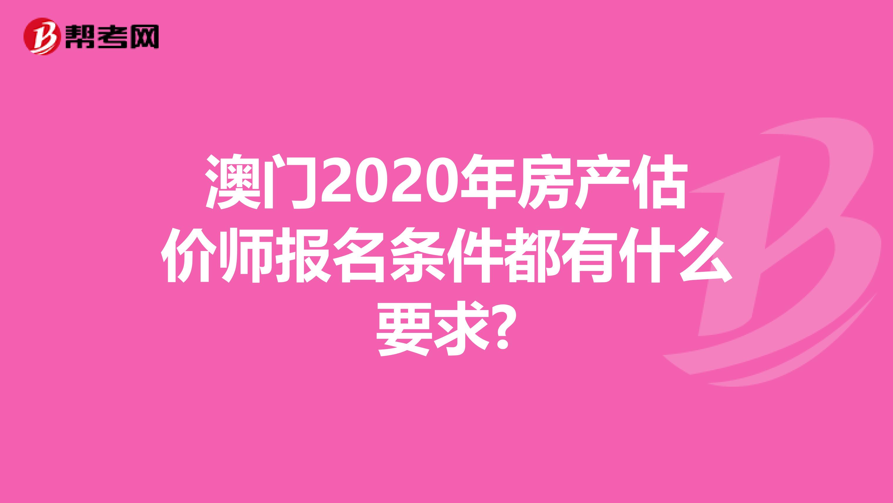 澳门2020年房产估价师报名条件都有什么要求?