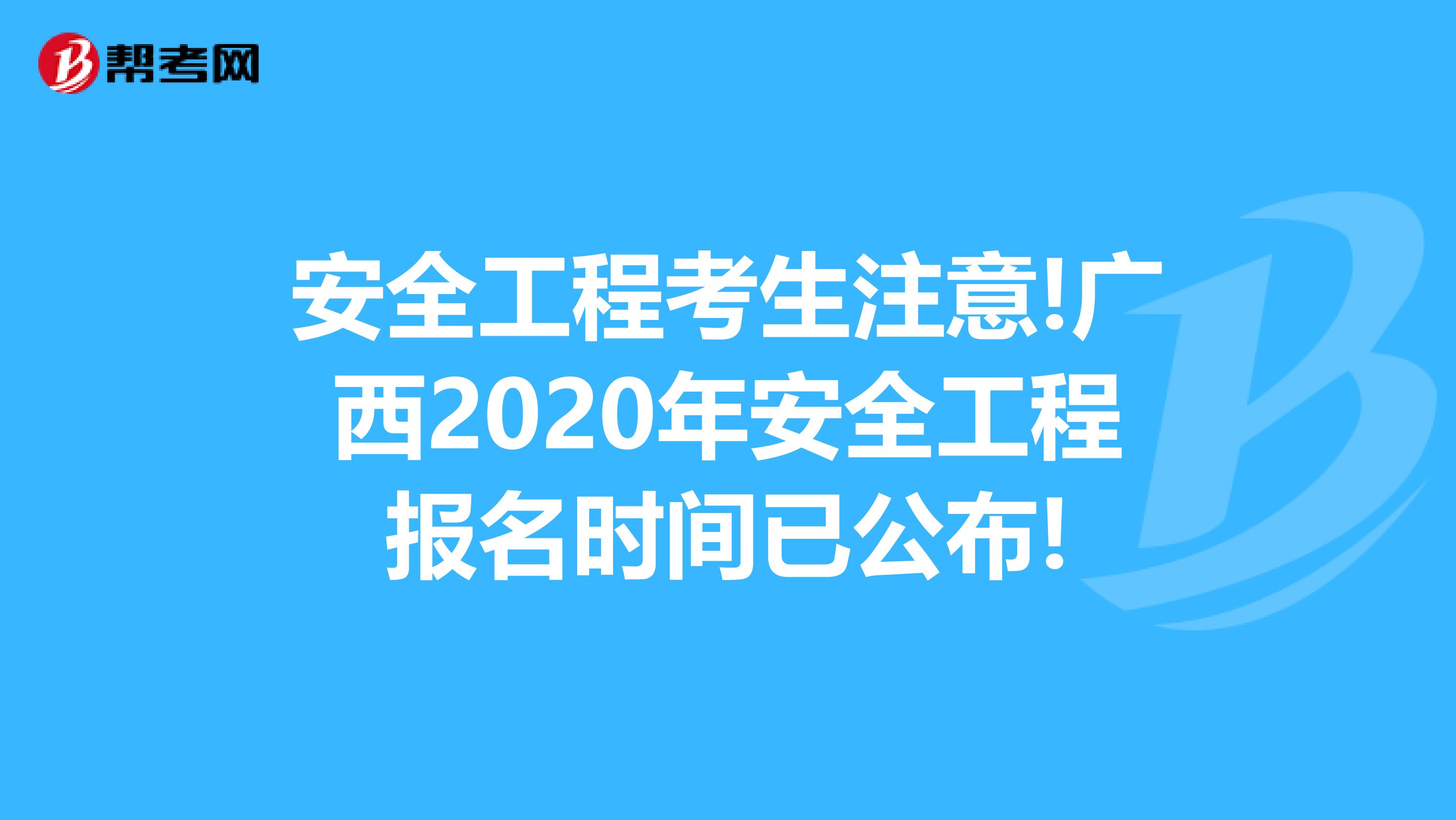 安全工程考生注意!广西2020年安全工程报名时间已公布!