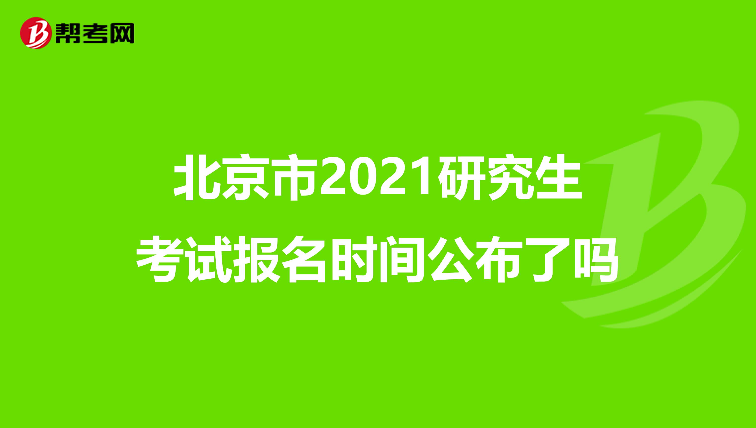 北京市2021研究生考试报名时间公布了吗