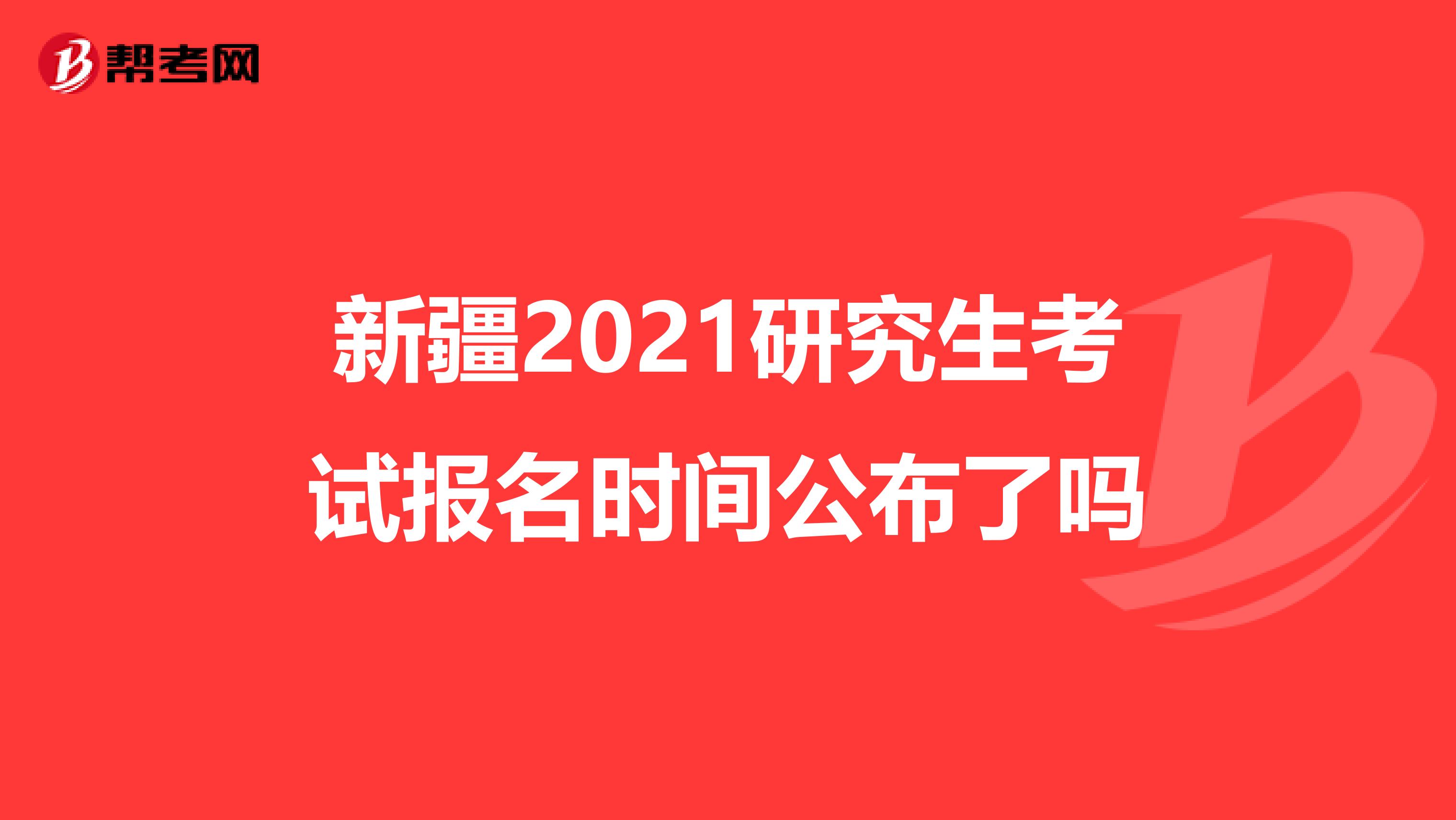 新疆2021研究生考试报名时间公布了吗