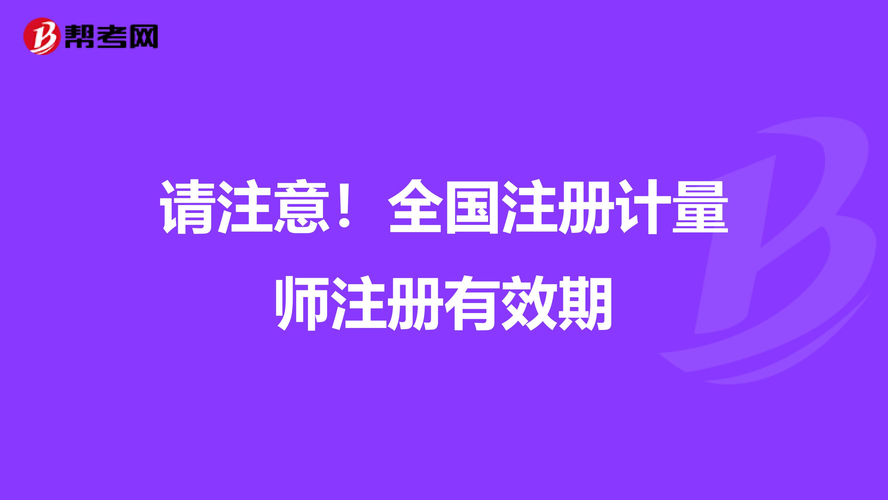 請注意！全國注冊計量師注冊有效期