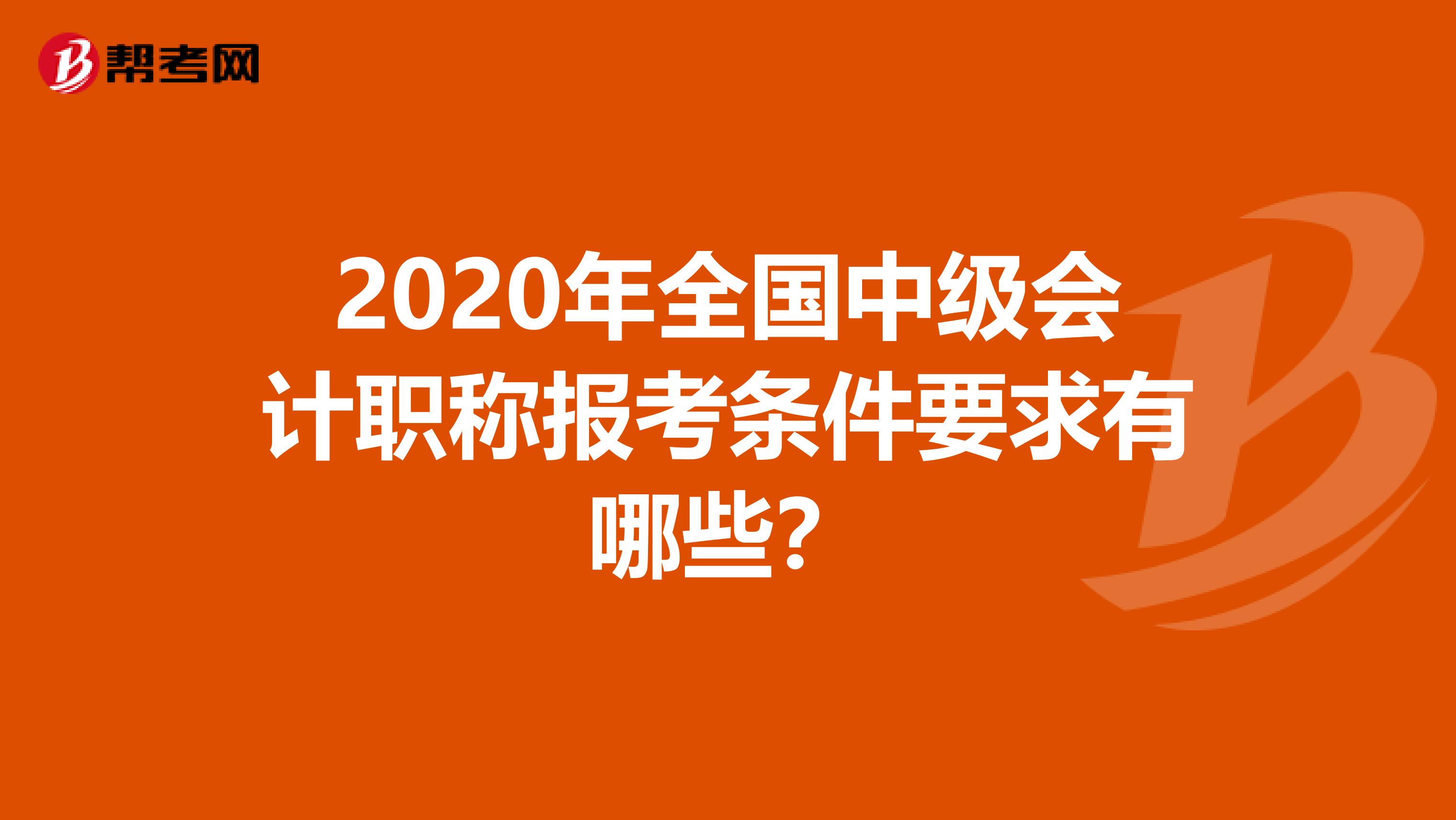 2020年全国中级会计职称报考条件要求有哪些？