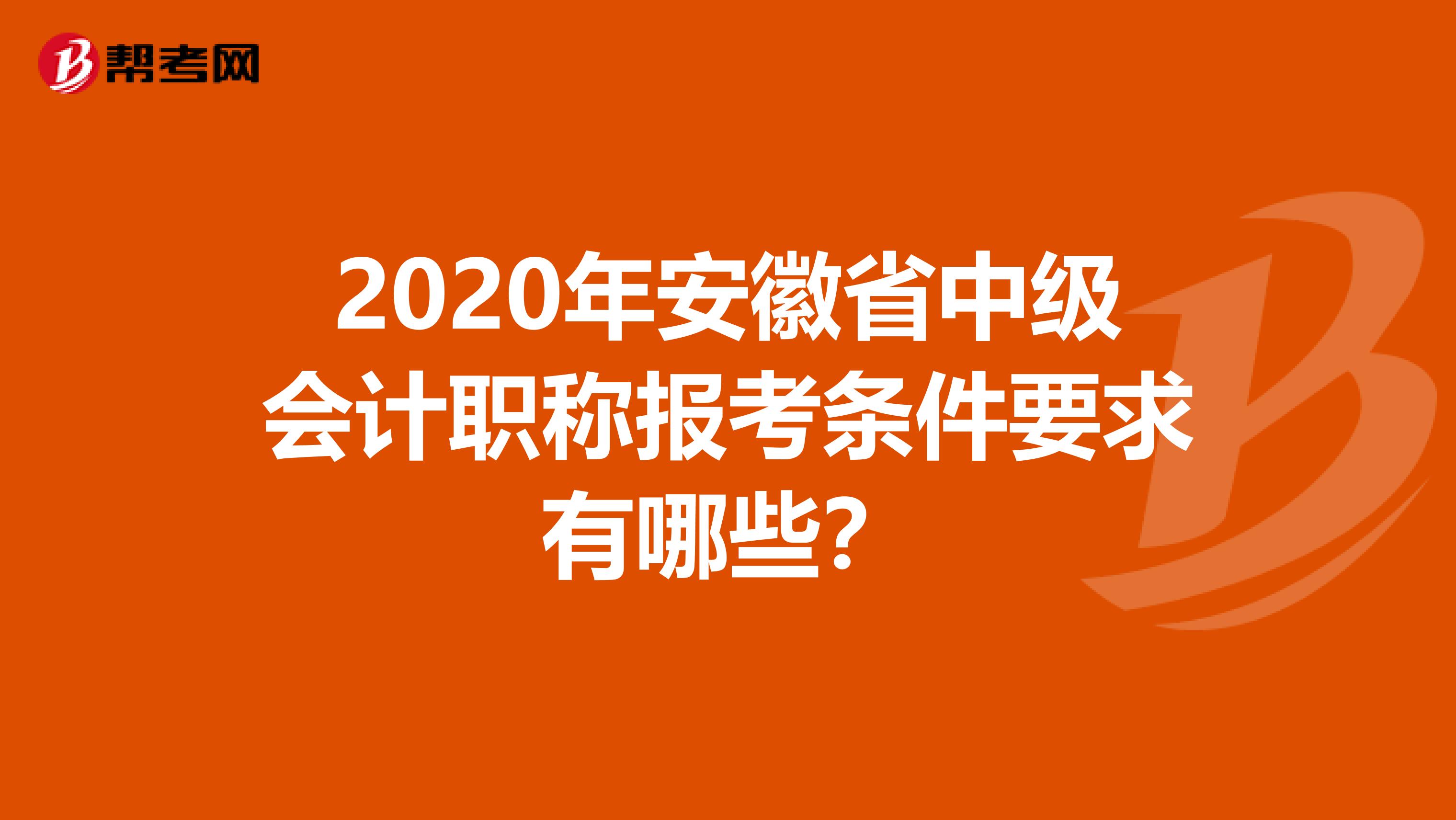 2020年安徽省中级会计职称报考条件要求有哪些？