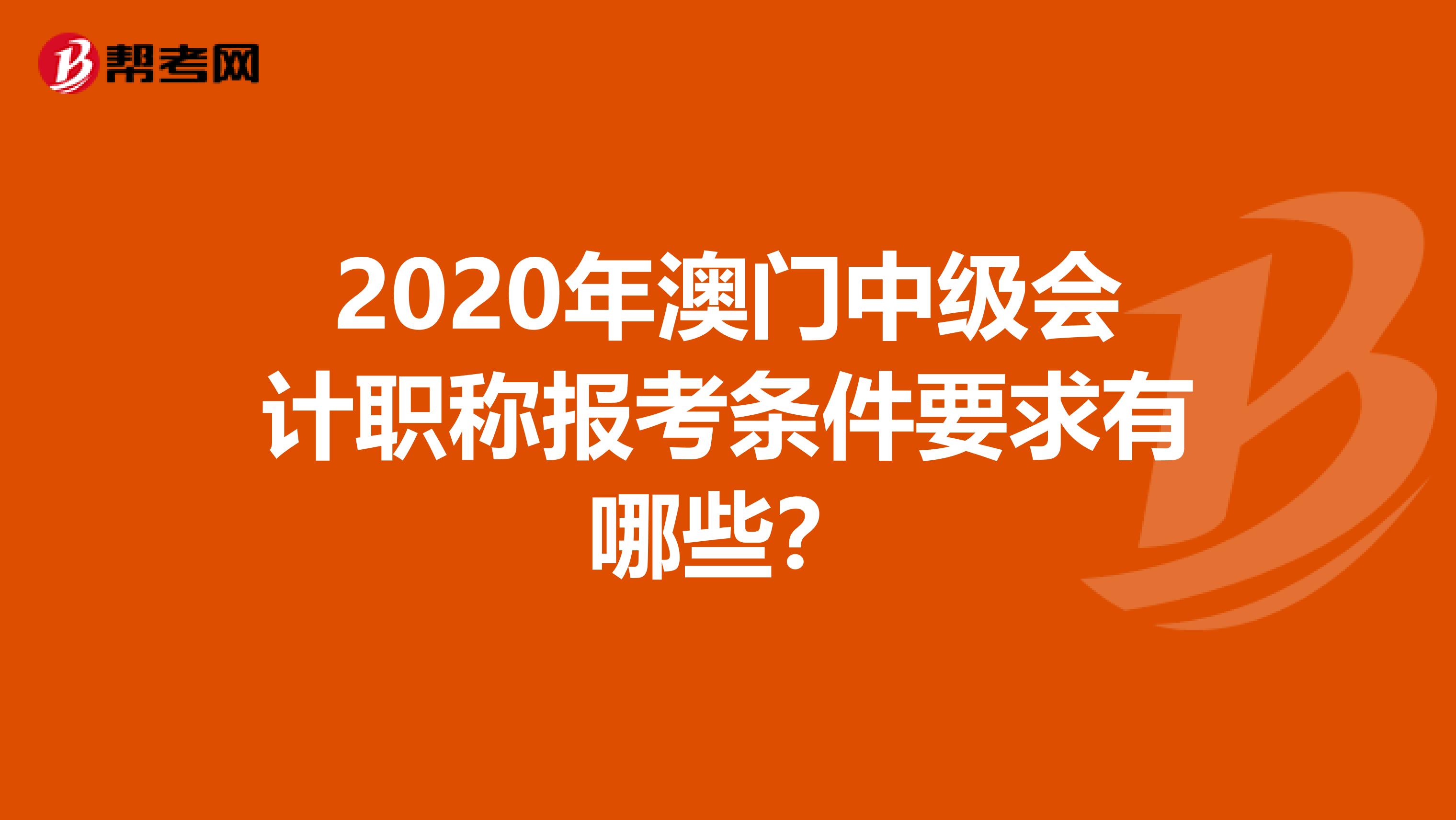 2020年澳门中级会计职称报考条件要求有哪些？
