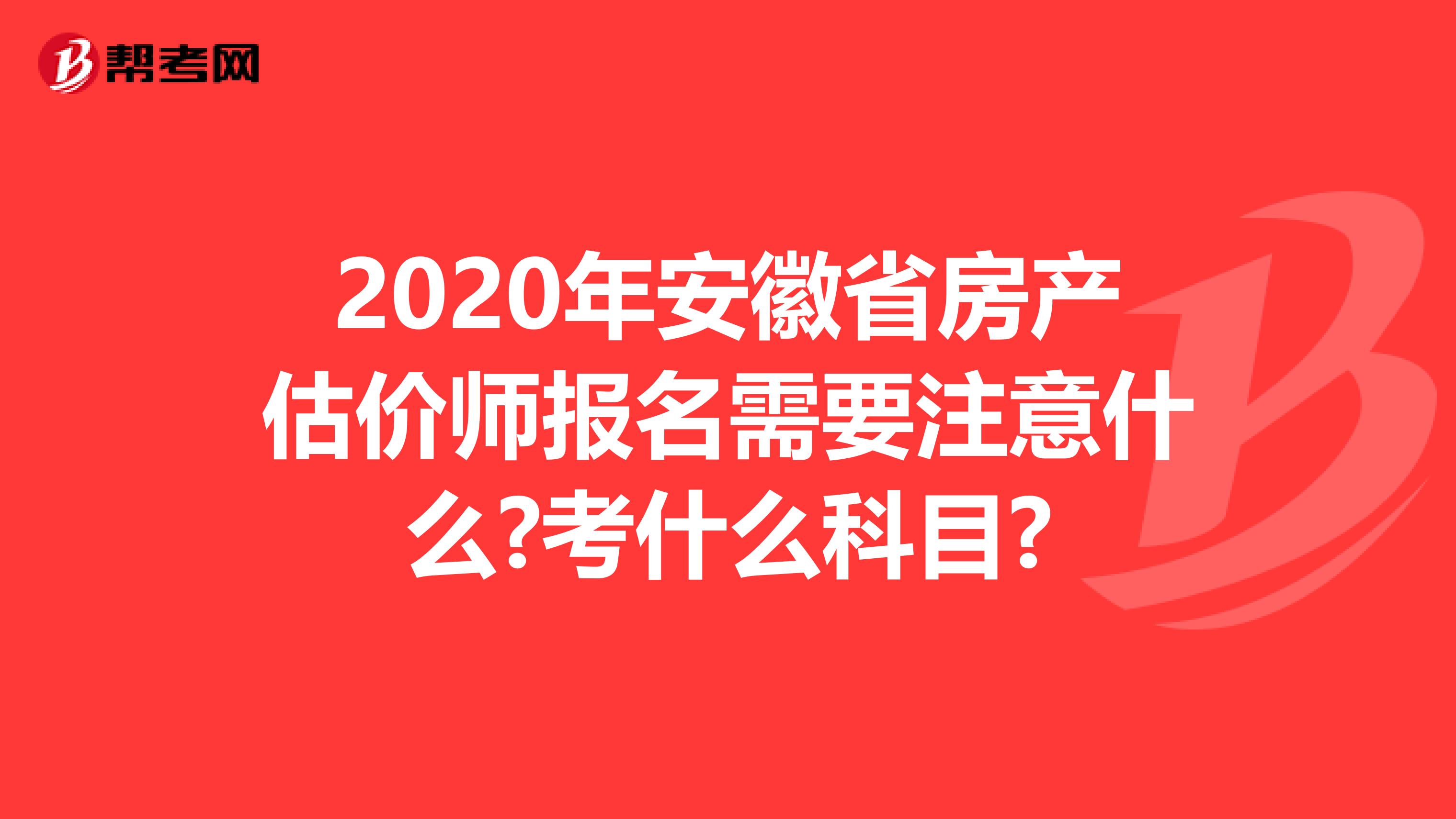 2020年安徽省房产估价师报名需要注意什么?考什么科目?