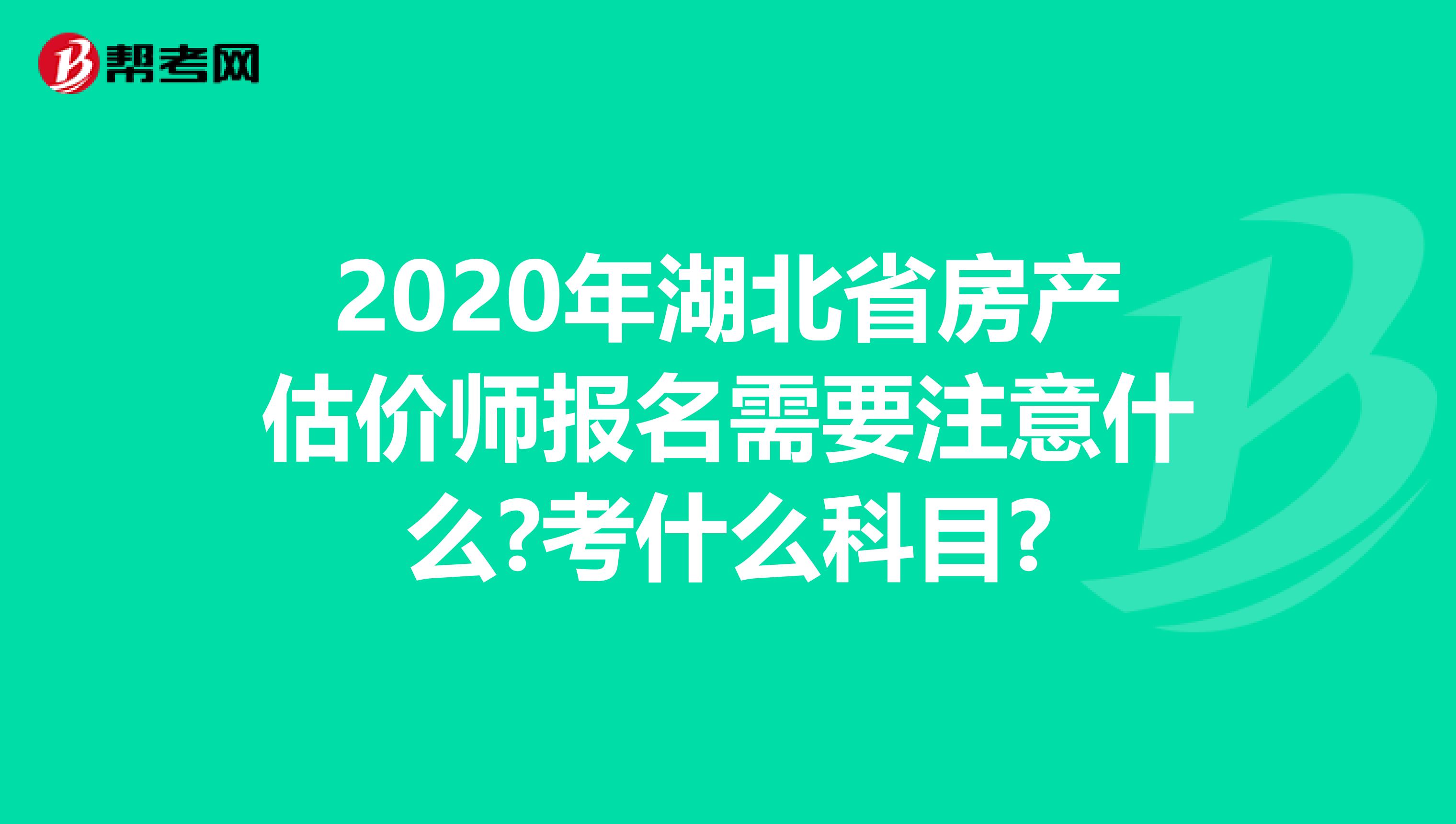 2020年湖北省房产估价师报名需要注意什么?考什么科目?