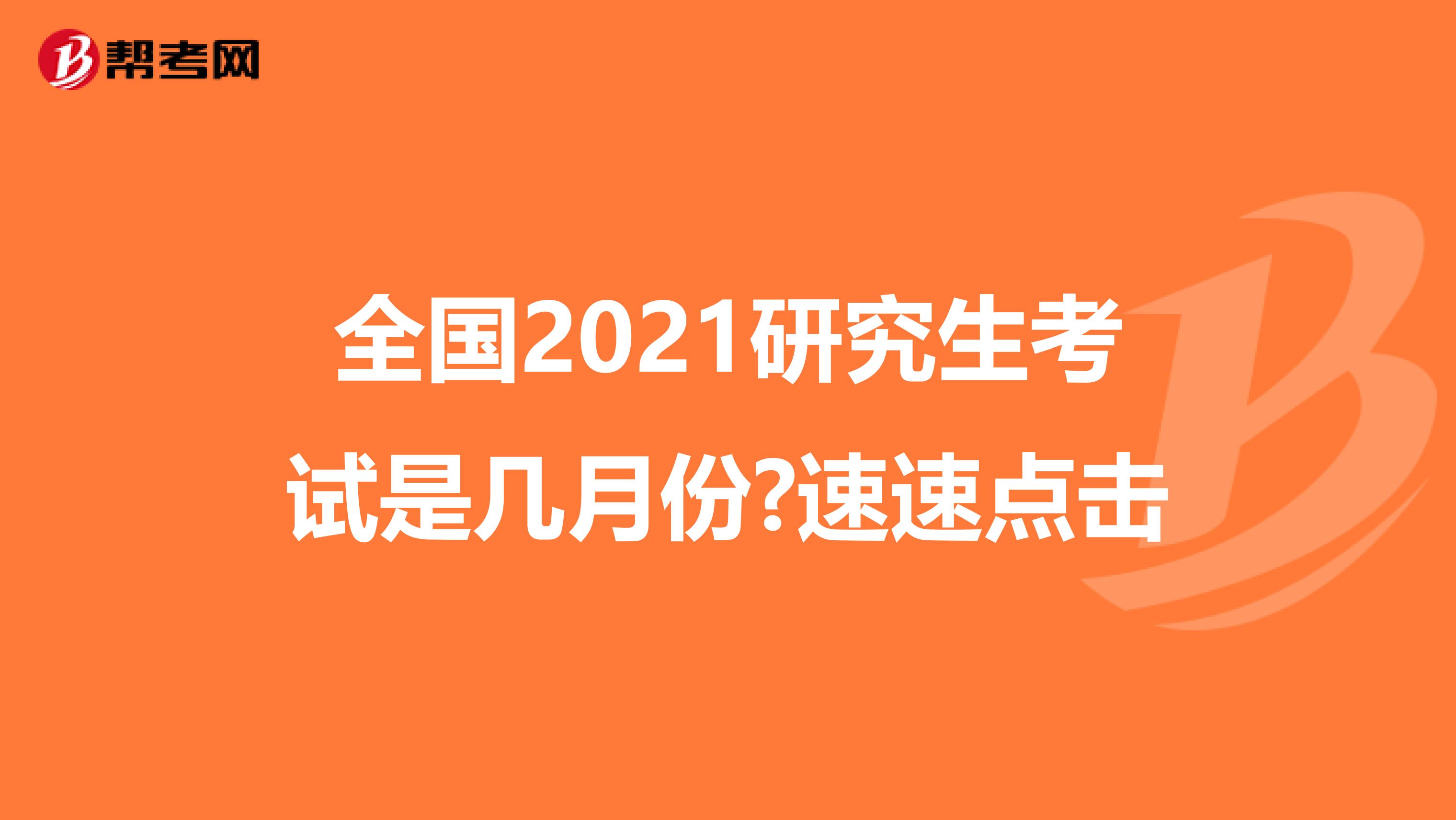 全国2021研究生考试是几月份?速速点击