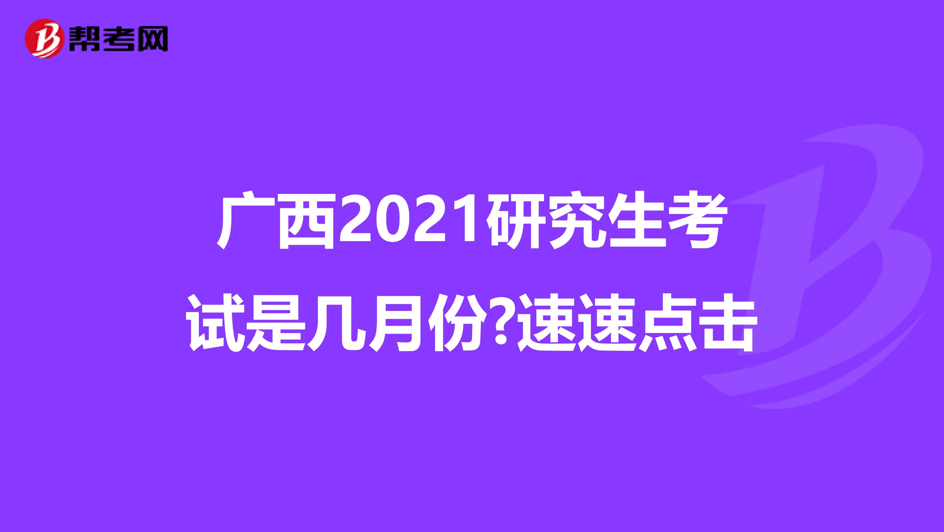 廣西2021研究生考試是幾月份?速速點擊