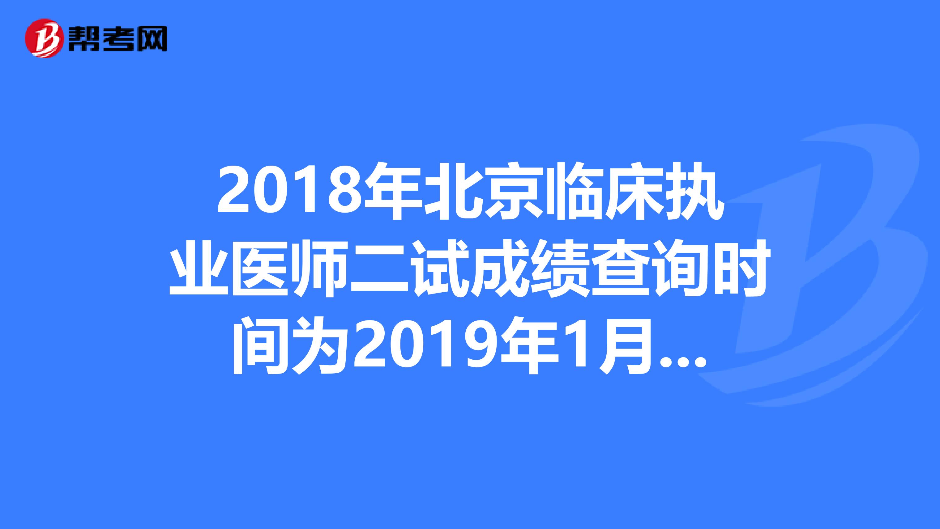 2018年北京临床执业医师二试成绩查询时间为2019年1月14日