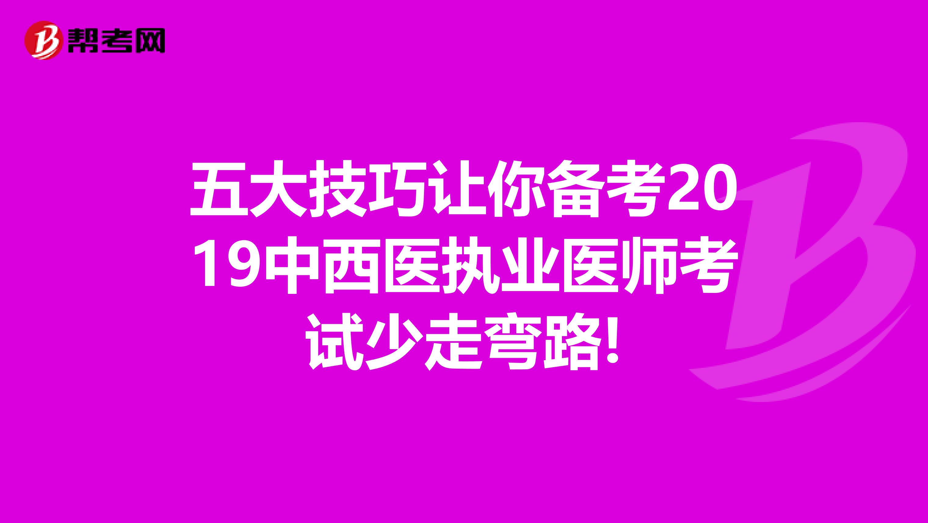 五大技巧让你备考2019中西医执业医师考试少走弯路!