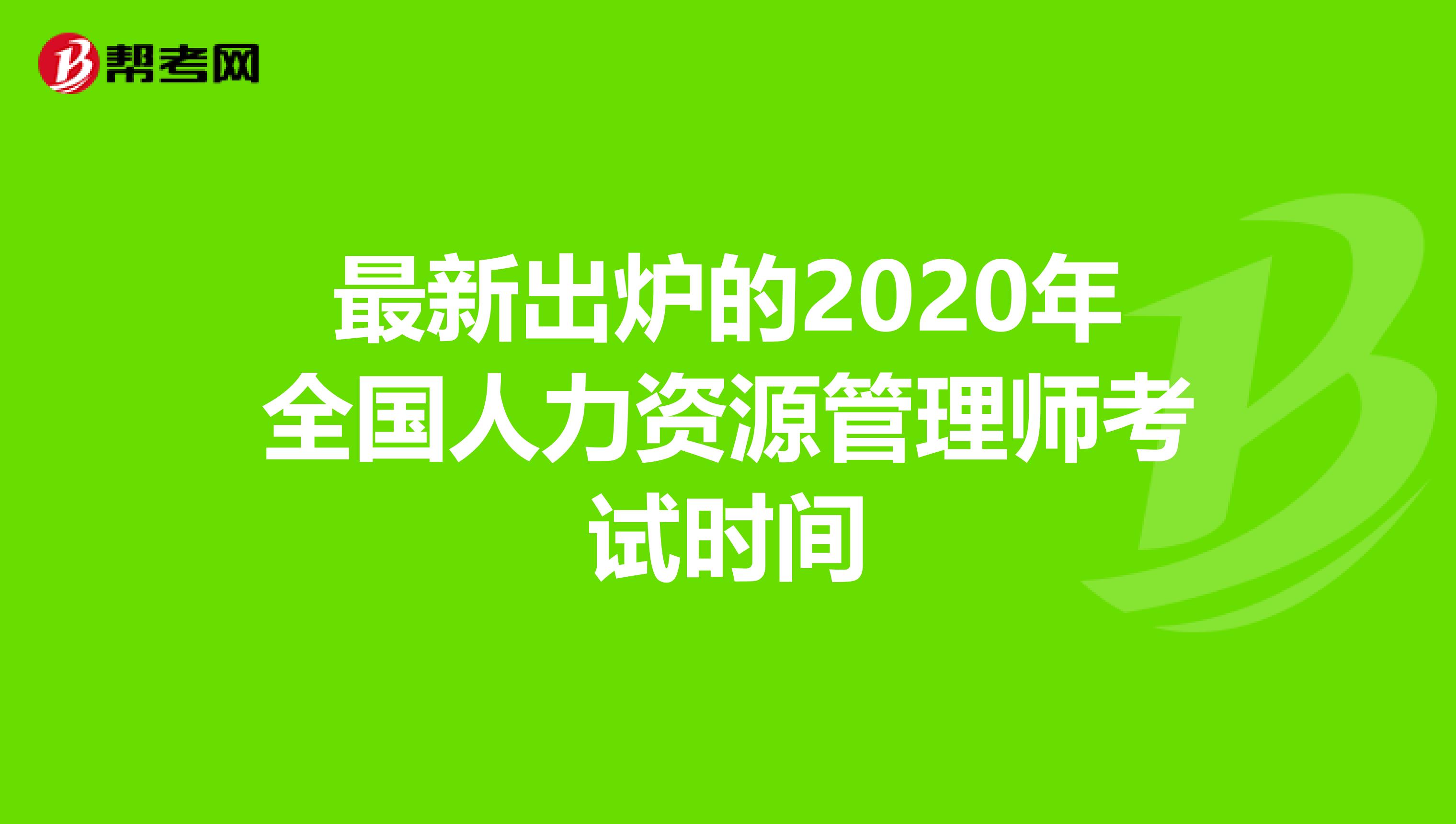 最新出炉的2020年全国人力资源管理师考试时间