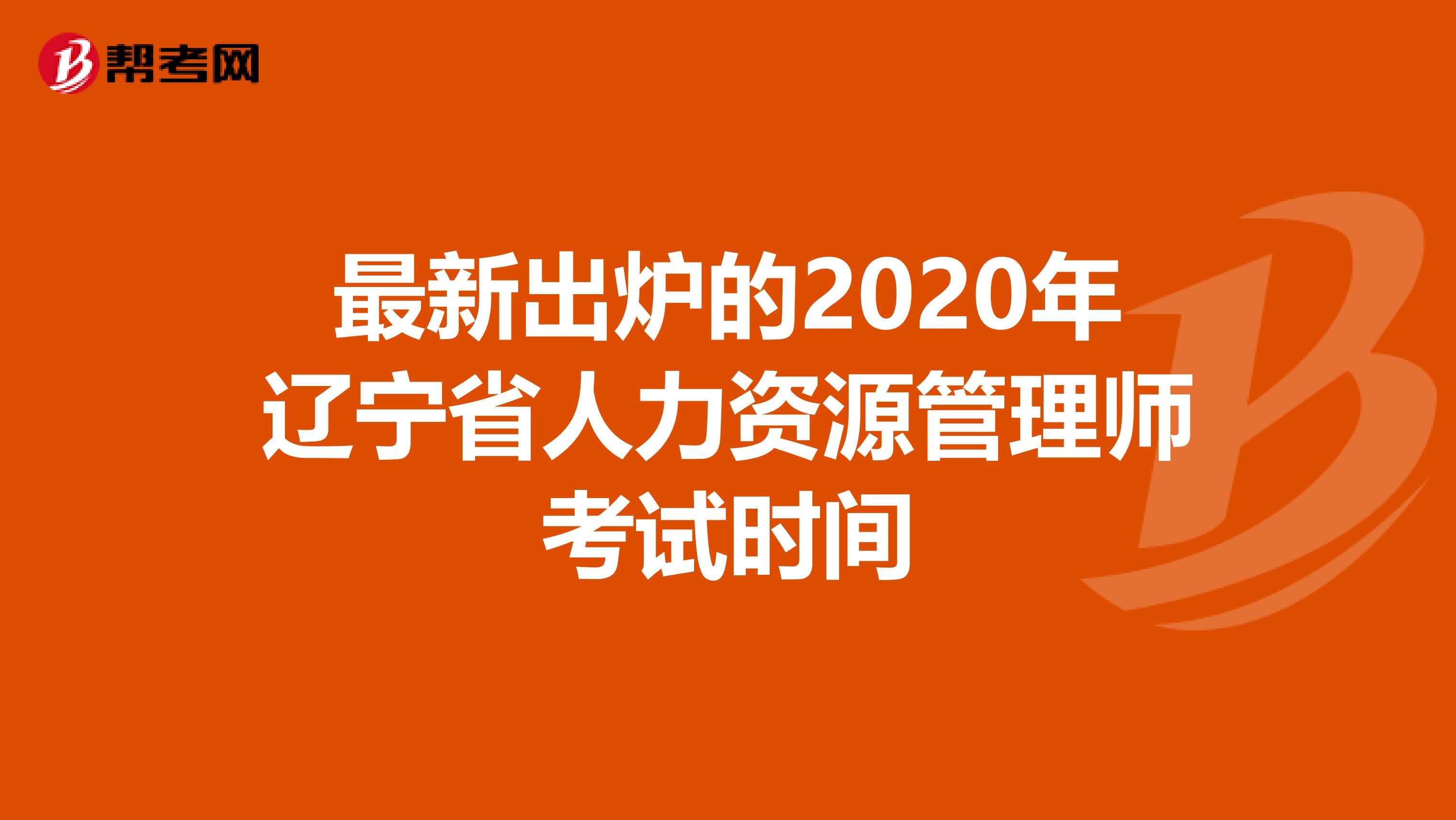 最新出炉的2020年辽宁省人力资源管理师考试时间