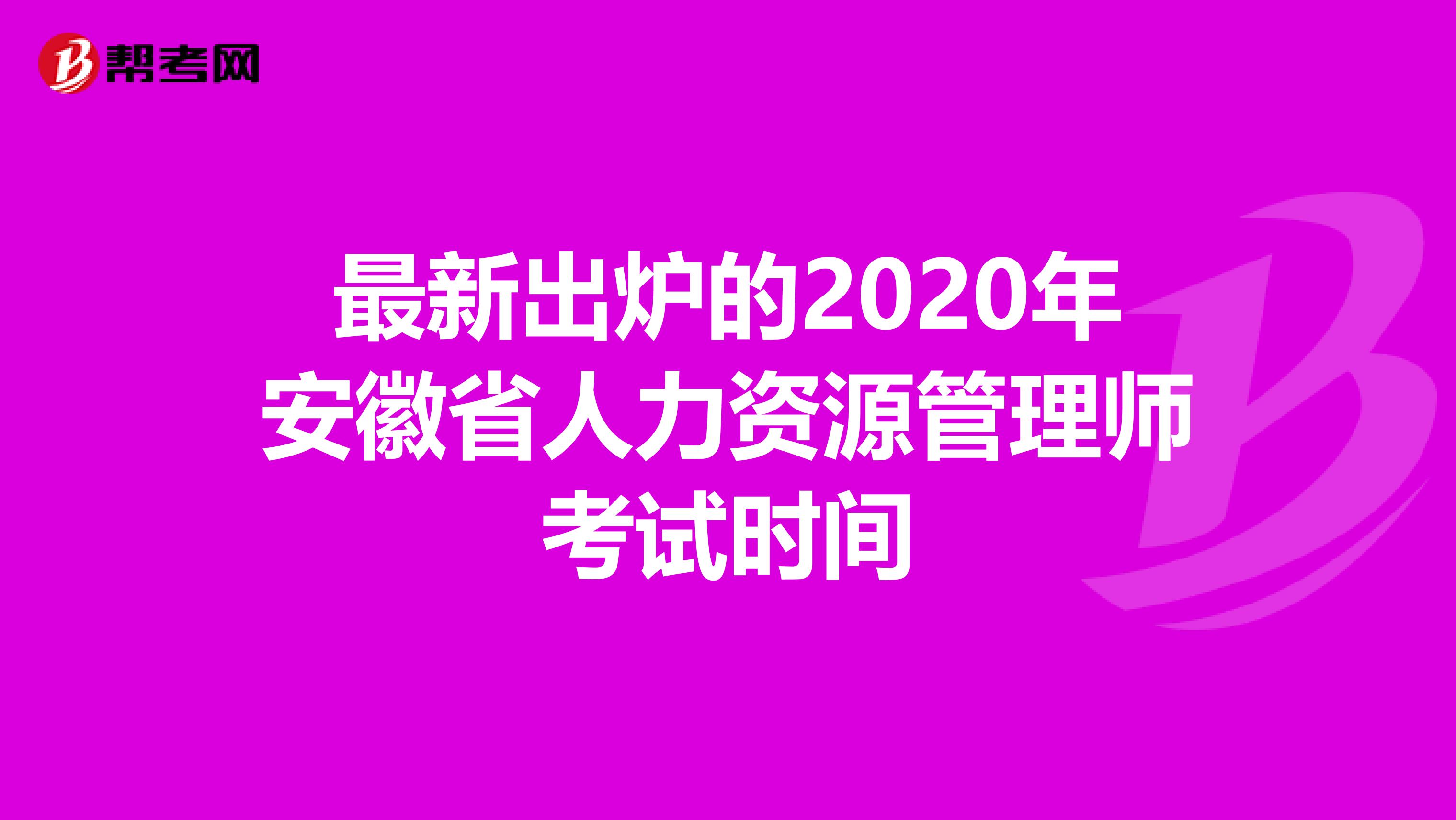 最新出炉的2020年安徽省人力资源管理师考试时间